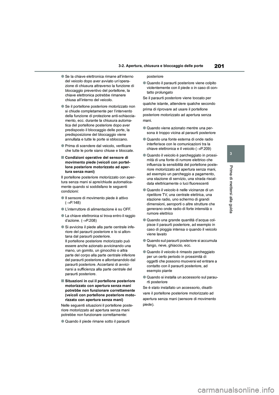 TOYOTA RAV4 2019 Manuale duso (in Italian) 201
3 3-2. Apertura, chiusura e bloccaggio delle porte
Prima di mettersi alla guida
●Se la chiave elettronica rimane all’interno
del veicolo dopo aver avviato un’opera-
zione di chiusura attrav TOYOTA RAV4 2019 Manuale duso (in Italian) 201
3 3-2. Apertura, chiusura e bloccaggio delle porte
Prima di mettersi alla guida
●Se la chiave elettronica rimane all’interno
del veicolo dopo aver avviato un’opera-
zione di chiusura attrav