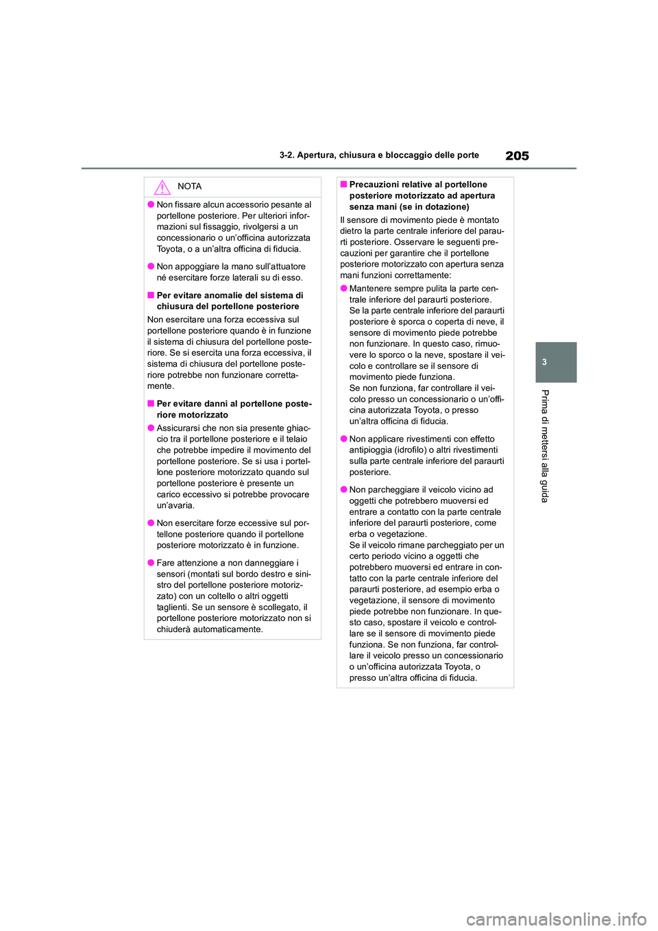 TOYOTA RAV4 2019 Manuale duso (in Italian) 205
3
3-2. Apertura, chiusura e bloccaggio delle porte
Prima di mettersi alla guida
NOTA
●Non fissare alcun accessorio pesante al
portellone posteriore. Per ulteriori infor- mazioni sul fissaggio TOYOTA RAV4 2019 Manuale duso (in Italian) 205
3
3-2. Apertura, chiusura e bloccaggio delle porte
Prima di mettersi alla guida
NOTA
●Non fissare alcun accessorio pesante al
portellone posteriore. Per ulteriori infor- mazioni sul fissaggio