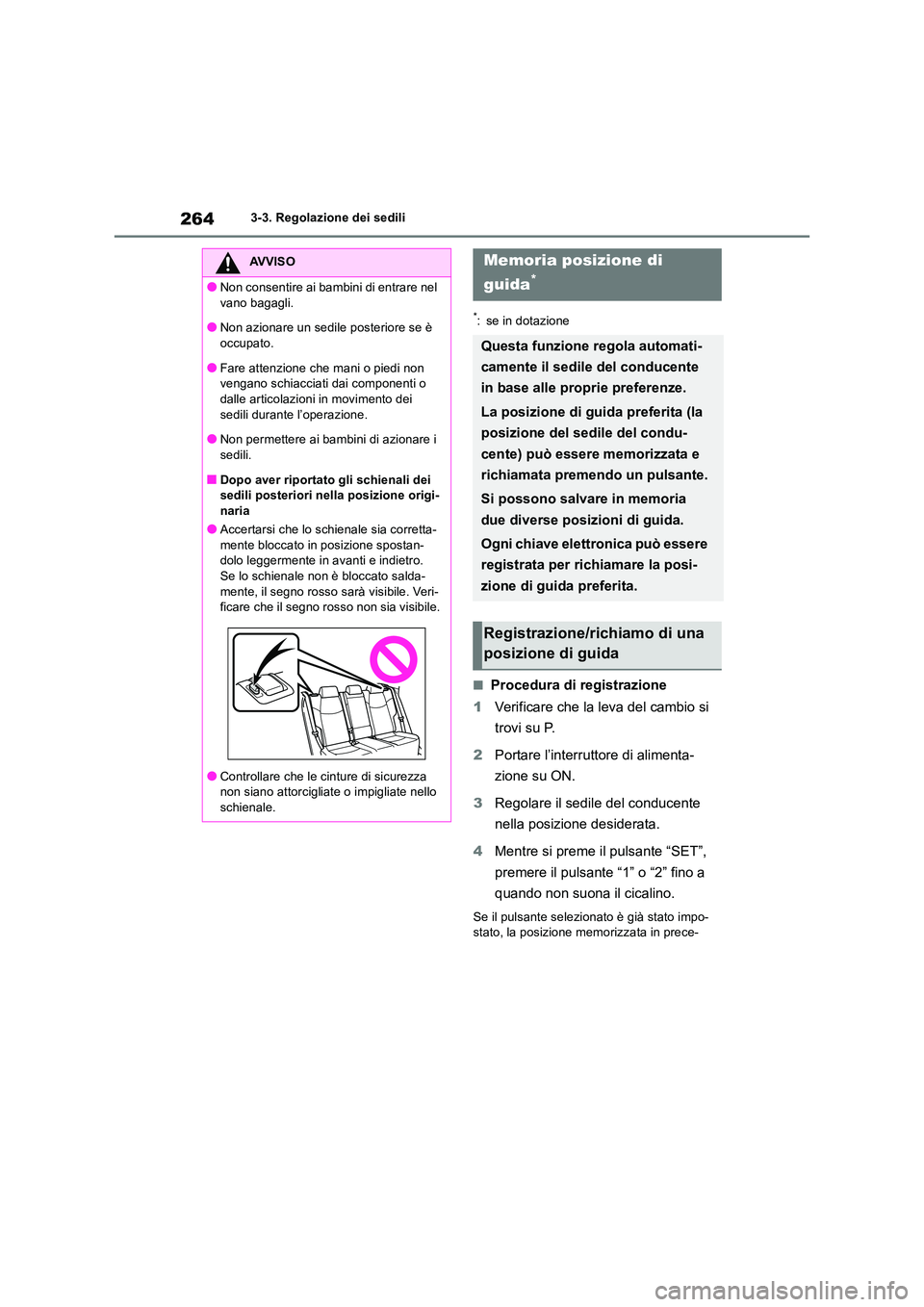 TOYOTA RAV4 2019 Manuale duso (in Italian) 2643-3. Regolazione dei sedili
*: se in dotazione
■Procedura di registrazione
1 Verificare che la leva del cambio si
trovi su P.
2 Portare l’interruttore di alimenta-
zione su ON.
3 Regolare TOYOTA RAV4 2019 Manuale duso (in Italian) 2643-3. Regolazione dei sedili
*: se in dotazione
■Procedura di registrazione
1 Verificare che la leva del cambio si
trovi su P.
2 Portare l’interruttore di alimenta-
zione su ON.
3 Regolare