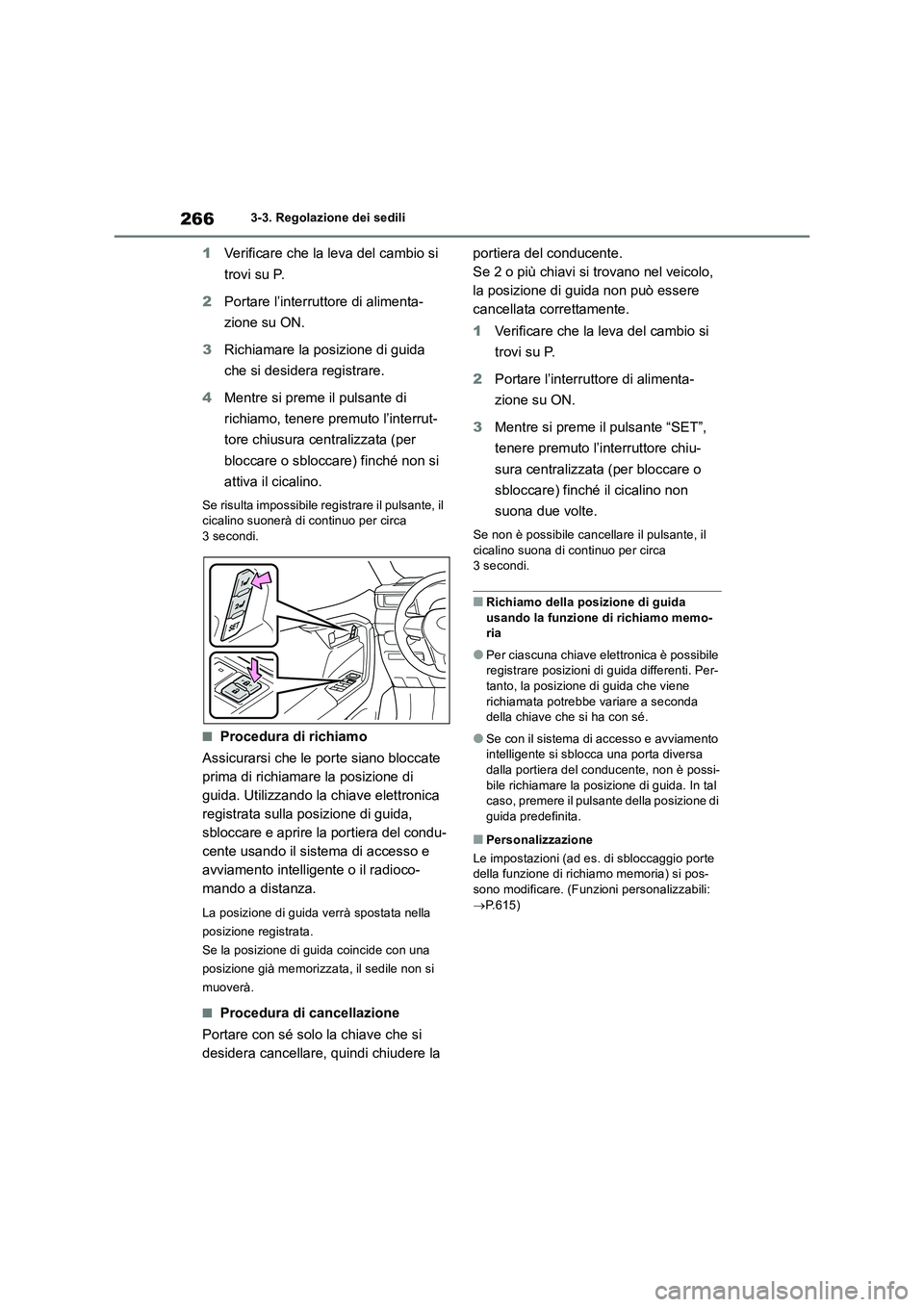 TOYOTA RAV4 2019 Manuale duso (in Italian) 2663-3. Regolazione dei sedili
1Verificare che la leva del cambio si
trovi su P.
2 Portare l’interruttore di alimenta-
zione su ON.
3 Richiamare la posizione di guida
che si desidera registra TOYOTA RAV4 2019 Manuale duso (in Italian) 2663-3. Regolazione dei sedili
1Verificare che la leva del cambio si
trovi su P.
2 Portare l’interruttore di alimenta-
zione su ON.
3 Richiamare la posizione di guida
che si desidera registra
