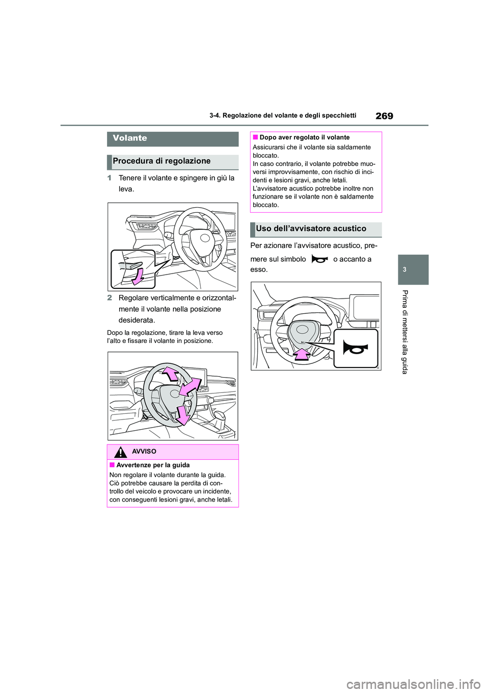 TOYOTA RAV4 2019 Manuale duso (in Italian) 269
3
3-4. Regolazione del volante e degli specchietti
Prima di mettersi alla guida
3-4.Regolaz ion e del v ola nte e de gli spec chietti
1 Tenere il volante e spingere in giù la
leva.
2 Regolar TOYOTA RAV4 2019 Manuale duso (in Italian) 269
3
3-4. Regolazione del volante e degli specchietti
Prima di mettersi alla guida
3-4.Regolaz ion e del v ola nte e de gli spec chietti
1 Tenere il volante e spingere in giù la
leva.
2 Regolar