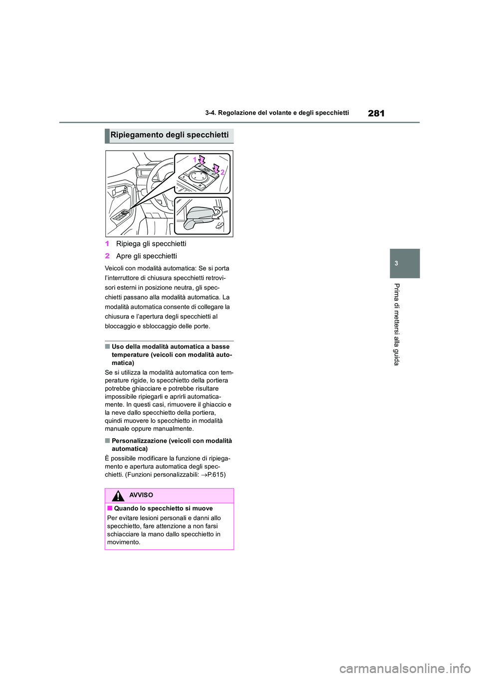 TOYOTA RAV4 2019 Manuale duso (in Italian) 281
3
3-4. Regolazione del volante e degli specchietti
Prima di mettersi alla guida
1 Ripiega gli specchietti
2 Apre gli specchietti
Veicoli con modalità automatica: Se si porta
l’interruttore TOYOTA RAV4 2019 Manuale duso (in Italian) 281
3
3-4. Regolazione del volante e degli specchietti
Prima di mettersi alla guida
1 Ripiega gli specchietti
2 Apre gli specchietti
Veicoli con modalità automatica: Se si porta
l’interruttore