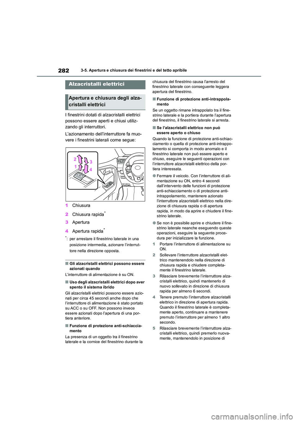 TOYOTA RAV4 2019 Manuale duso (in Italian) 2823-5. Apertura e chiusura dei finestrini e del tetto apribile
3-5.Apertura e chiusura dei finestrini e d el tetto aprib ile
I finestrini dotati di alzacristalli elettrici
possono essere aperti e TOYOTA RAV4 2019 Manuale duso (in Italian) 2823-5. Apertura e chiusura dei finestrini e del tetto apribile
3-5.Apertura e chiusura dei finestrini e d el tetto aprib ile
I finestrini dotati di alzacristalli elettrici
possono essere aperti e