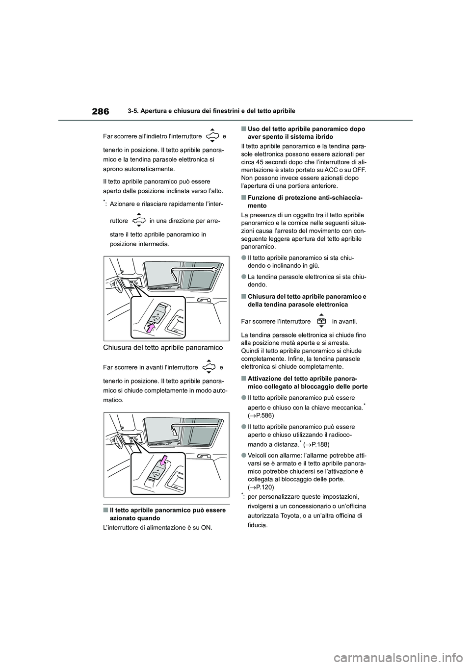 TOYOTA RAV4 2019 Manuale duso (in Italian) 2863-5. Apertura e chiusura dei finestrini e del tetto apribile
Far scorrere all’indietro l’interruttore e
tenerlo in posizione. Il tetto apribile panora-
mico e la tendina parasole elettronica TOYOTA RAV4 2019 Manuale duso (in Italian) 2863-5. Apertura e chiusura dei finestrini e del tetto apribile
Far scorrere all’indietro l’interruttore e
tenerlo in posizione. Il tetto apribile panora-
mico e la tendina parasole elettronica