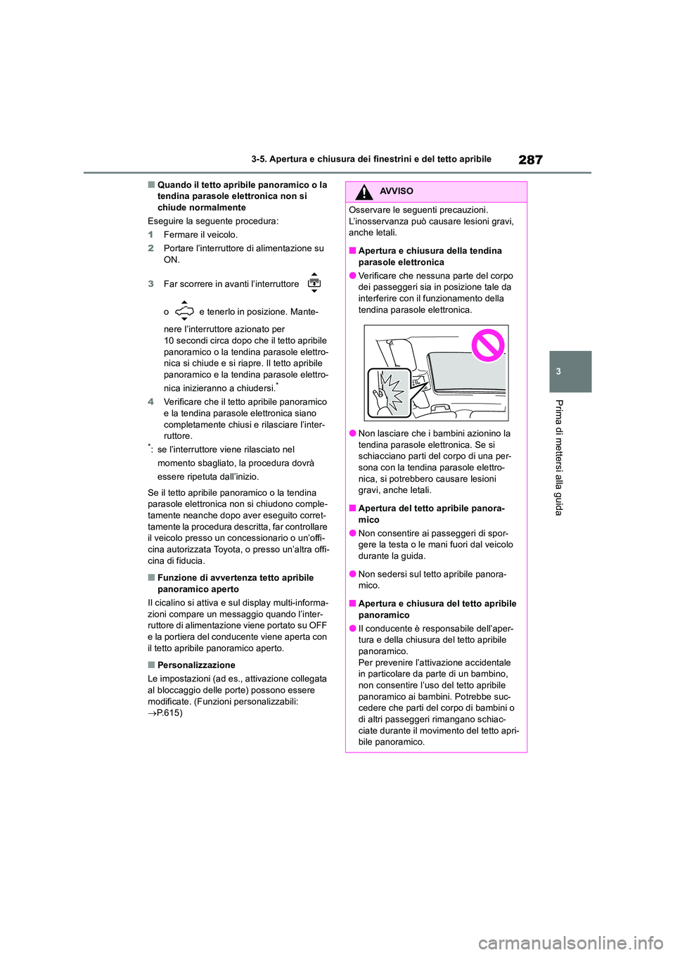 TOYOTA RAV4 2019 Manuale duso (in Italian) 287
3
3-5. Apertura e chiusura dei finestrini e del tetto apribile
Prima di mettersi alla guida
■Quando il tetto apribile panoramico o la tendina parasole elettronica non si chiude normalmente
Es TOYOTA RAV4 2019 Manuale duso (in Italian) 287
3
3-5. Apertura e chiusura dei finestrini e del tetto apribile
Prima di mettersi alla guida
■Quando il tetto apribile panoramico o la tendina parasole elettronica non si chiude normalmente
Es