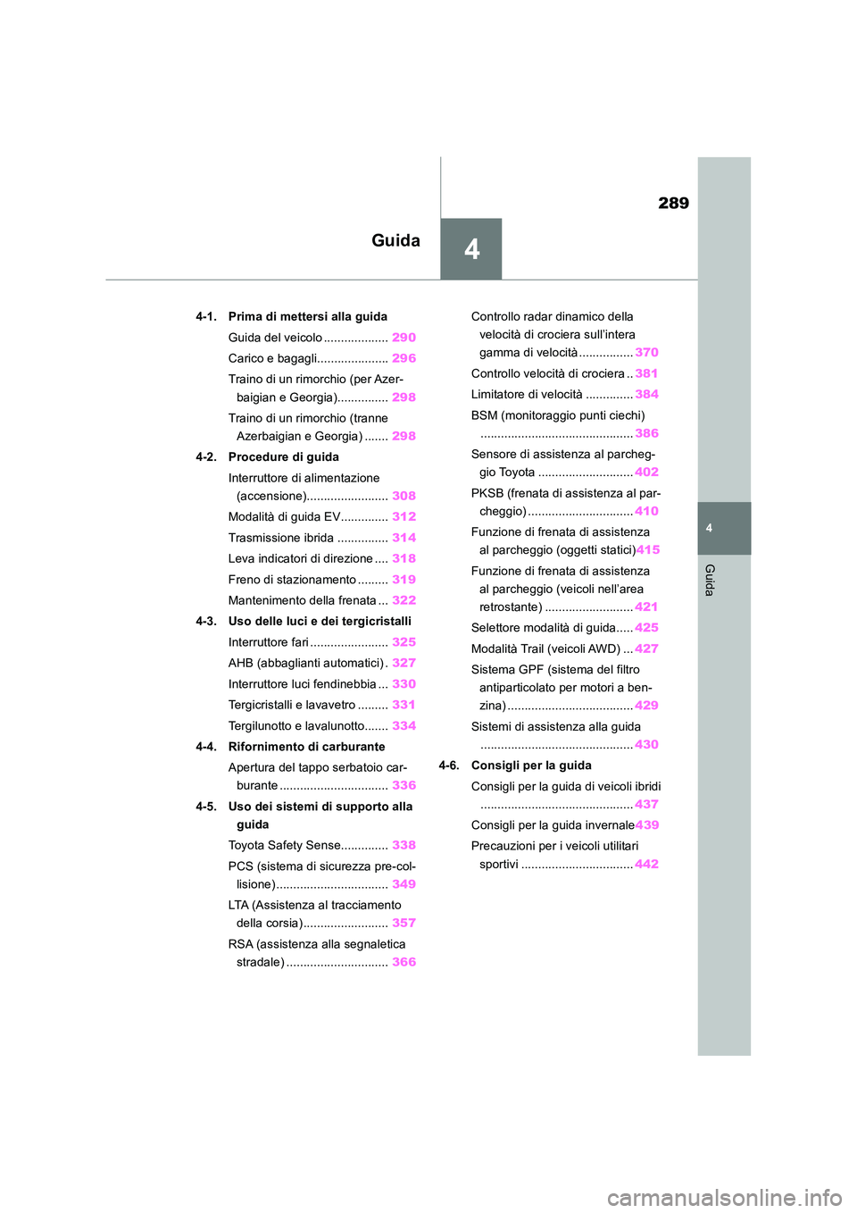 TOYOTA RAV4 2019 Manuale duso (in Italian) 4
289
4
Guida
Guida
4-1. Prima di mettersi alla guida
Guida del veicolo ................... 290
Carico e bagagli..................... 296
Traino di un rimorchio (per Azer-
baigian e Georgia)...... TOYOTA RAV4 2019 Manuale duso (in Italian) 4
289
4
Guida
Guida
4-1. Prima di mettersi alla guida
Guida del veicolo ................... 290
Carico e bagagli..................... 296
Traino di un rimorchio (per Azer-
baigian e Georgia)......