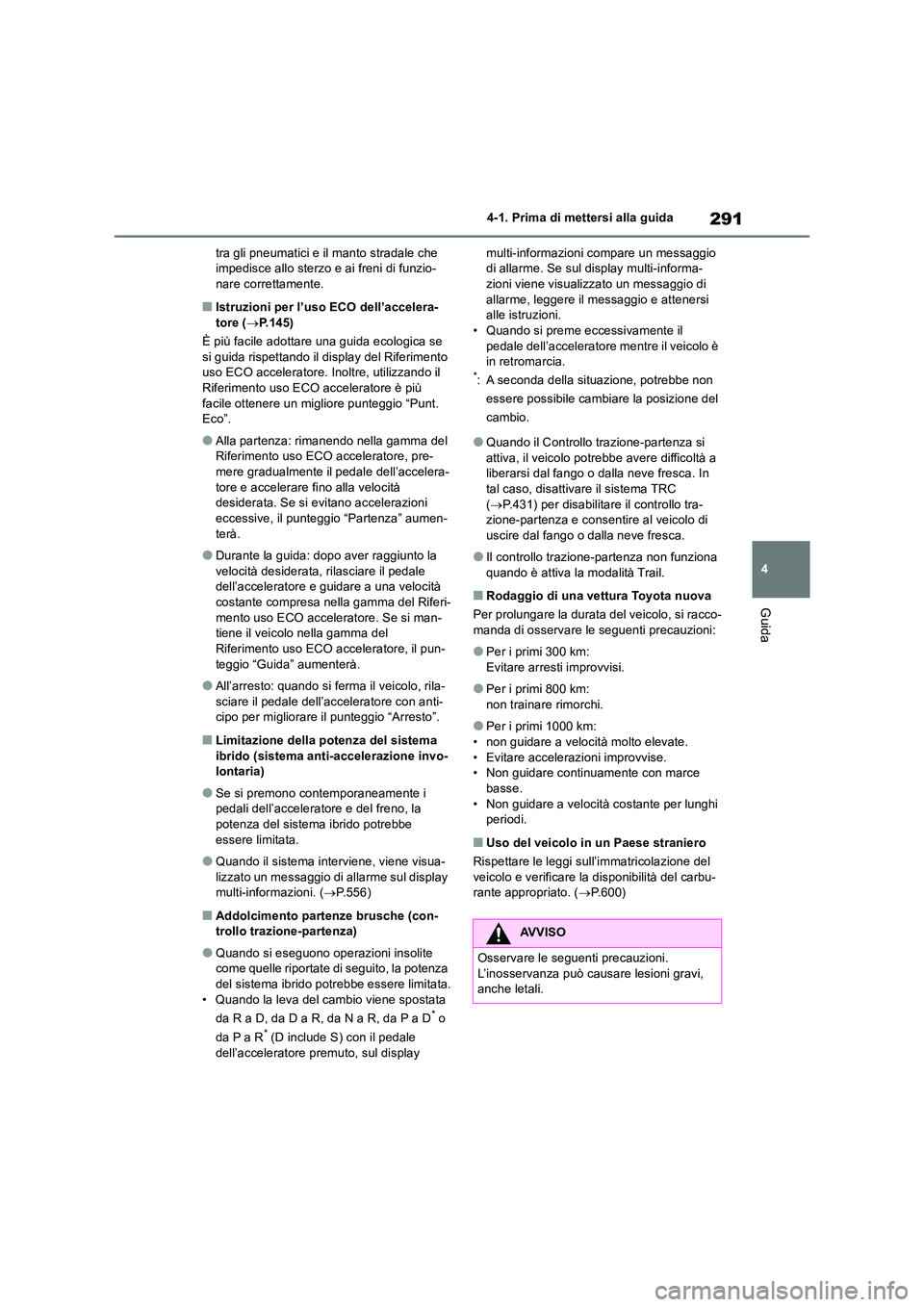 TOYOTA RAV4 2019 Manuale duso (in Italian) 291
4
4-1. Prima di mettersi alla guida
Guida
tra gli pneumatici e il manto stradale che impedisce allo sterzo e ai freni di funzio-nare correttamente.
■Istruzioni per l’uso ECO dell’accelera- TOYOTA RAV4 2019 Manuale duso (in Italian) 291
4
4-1. Prima di mettersi alla guida
Guida
tra gli pneumatici e il manto stradale che impedisce allo sterzo e ai freni di funzio-nare correttamente.
■Istruzioni per l’uso ECO dell’accelera-