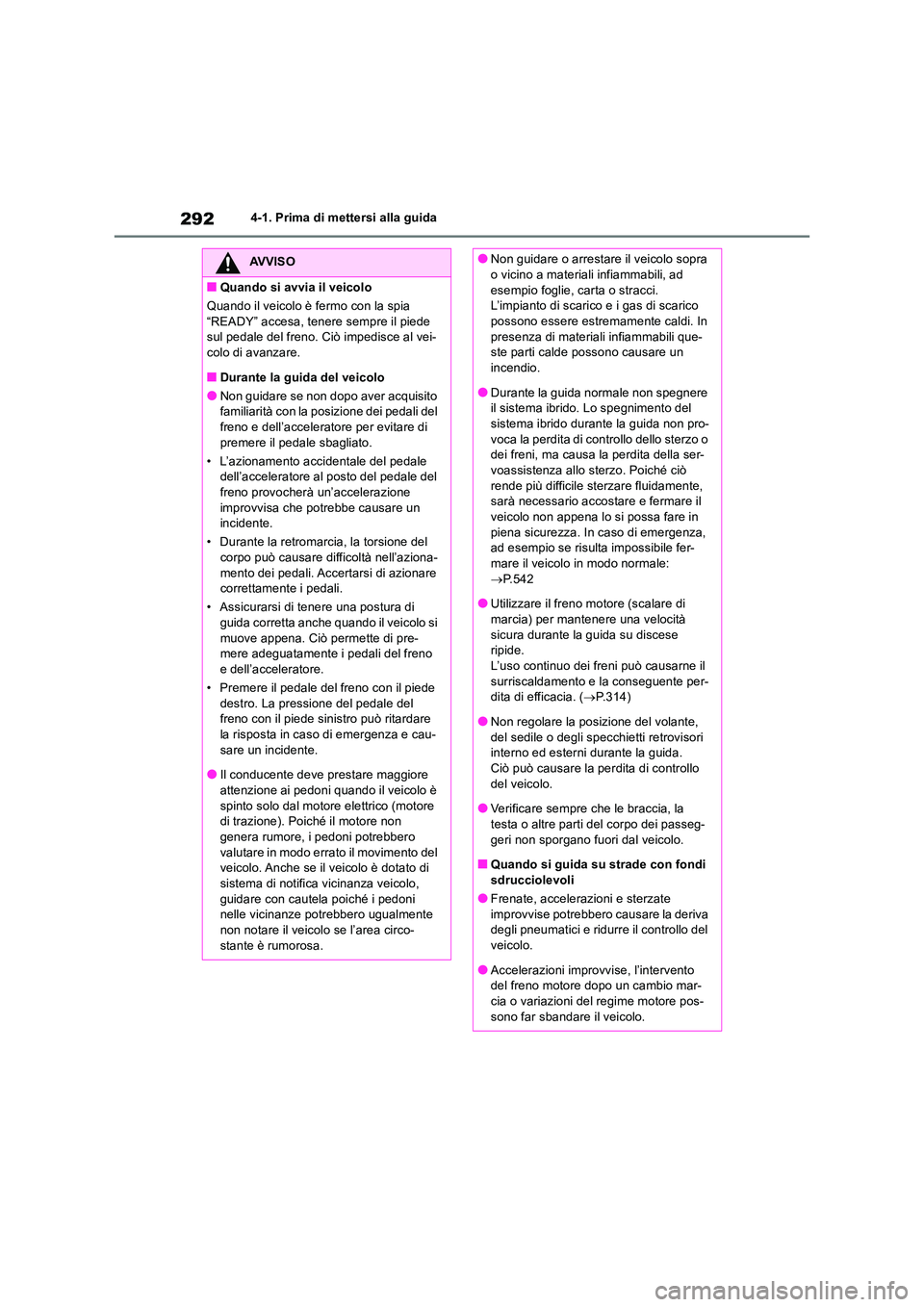TOYOTA RAV4 2019 Manuale duso (in Italian) 2924-1. Prima di mettersi alla guida
AVVISO
■Quando si avvia il veicolo
Quando il veicolo è fermo con la spia
“READY” accesa, tenere sempre il piede sul pedale del freno. Ciò impedisce al TOYOTA RAV4 2019 Manuale duso (in Italian) 2924-1. Prima di mettersi alla guida
AVVISO
■Quando si avvia il veicolo
Quando il veicolo è fermo con la spia
“READY” accesa, tenere sempre il piede sul pedale del freno. Ciò impedisce al