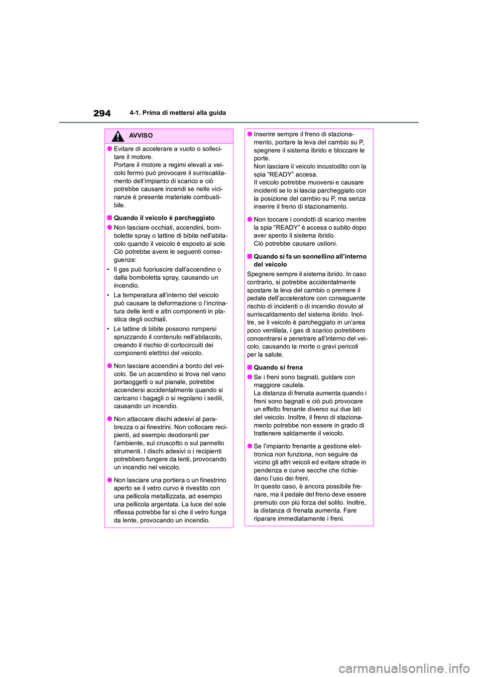 TOYOTA RAV4 2019 Manuale duso (in Italian) 2944-1. Prima di mettersi alla guida
AVVISO
●Evitare di accelerare a vuoto o solleci-
tare il motore. Portare il motore a regimi elevati a vei-colo fermo può provocare il surriscalda-
mento dell TOYOTA RAV4 2019 Manuale duso (in Italian) 2944-1. Prima di mettersi alla guida
AVVISO
●Evitare di accelerare a vuoto o solleci-
tare il motore. Portare il motore a regimi elevati a vei-colo fermo può provocare il surriscalda-
mento dell