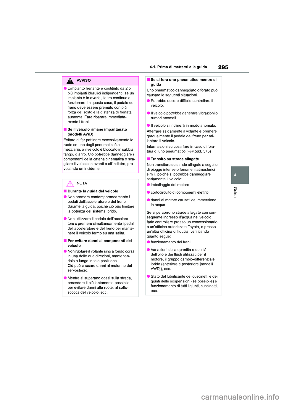TOYOTA RAV4 2019 Manuale duso (in Italian) 295
4
4-1. Prima di mettersi alla guida
Guida
AVVISO
●L’impianto frenante è costituito da 2 o
più impianti idraulici indipendenti; se un impianto è in avaria, l’altro continua a funzionar TOYOTA RAV4 2019 Manuale duso (in Italian) 295
4
4-1. Prima di mettersi alla guida
Guida
AVVISO
●L’impianto frenante è costituito da 2 o
più impianti idraulici indipendenti; se un impianto è in avaria, l’altro continua a funzionar