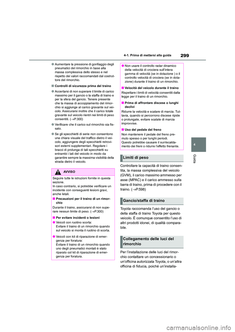 TOYOTA RAV4 2019 Manuale duso (in Italian) 299
4
4-1. Prima di mettersi alla guida
Guida
●Aumentare la pressione di gonfiaggio degli pneumatici del rimorchio in base alla massa complessiva dello stesso e nel
rispetto dei valori raccomand TOYOTA RAV4 2019 Manuale duso (in Italian) 299
4
4-1. Prima di mettersi alla guida
Guida
●Aumentare la pressione di gonfiaggio degli pneumatici del rimorchio in base alla massa complessiva dello stesso e nel
rispetto dei valori raccomand