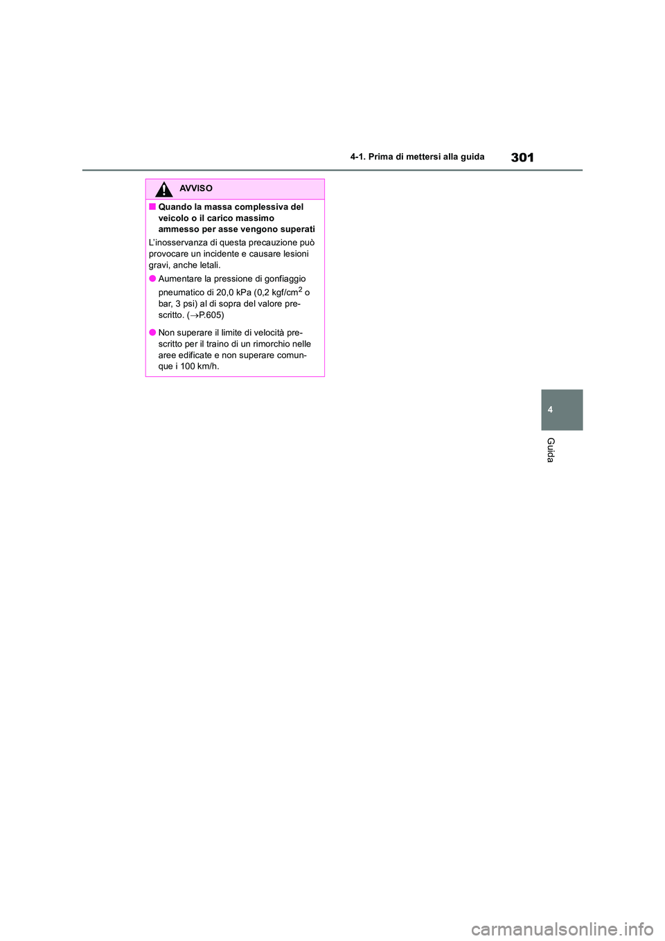 TOYOTA RAV4 2019 Manuale duso (in Italian) 301
4
4-1. Prima di mettersi alla guida
Guida
AVVISO
■Quando la massa complessiva del
veicolo o il carico massimo ammesso per asse vengono superati
L’inosservanza di questa precauzione può TOYOTA RAV4 2019 Manuale duso (in Italian) 301
4
4-1. Prima di mettersi alla guida
Guida
AVVISO
■Quando la massa complessiva del
veicolo o il carico massimo ammesso per asse vengono superati
L’inosservanza di questa precauzione può