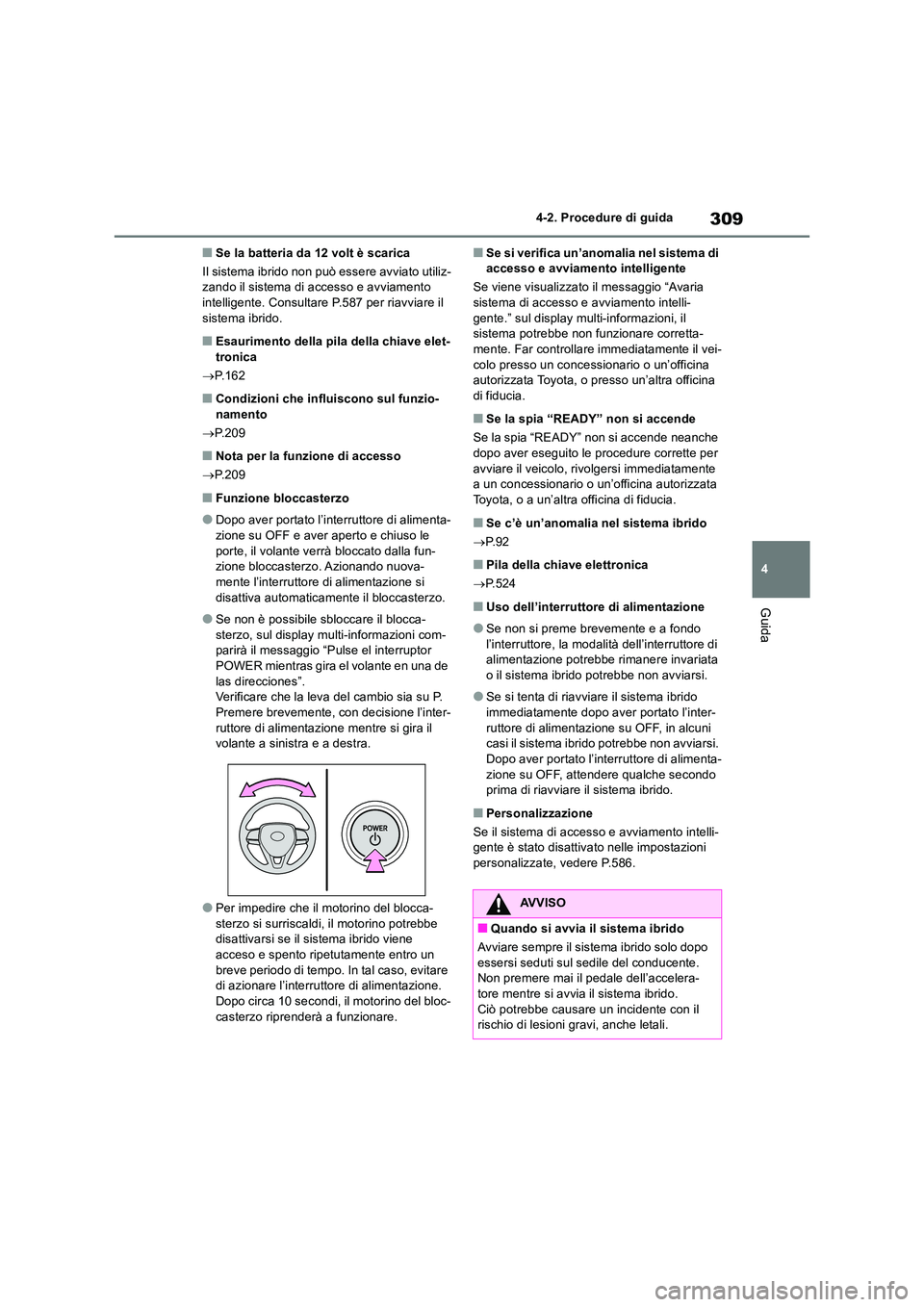 TOYOTA RAV4 2019 Manuale duso (in Italian) 309
4
4-2. Procedure di guida
Guida
■Se la batteria da 12 volt è scarica
Il sistema ibrido non può essere avviato utiliz- zando il sistema di accesso e avviamento intelligente. Consultare P.587 TOYOTA RAV4 2019 Manuale duso (in Italian) 309
4
4-2. Procedure di guida
Guida
■Se la batteria da 12 volt è scarica
Il sistema ibrido non può essere avviato utiliz- zando il sistema di accesso e avviamento intelligente. Consultare P.587