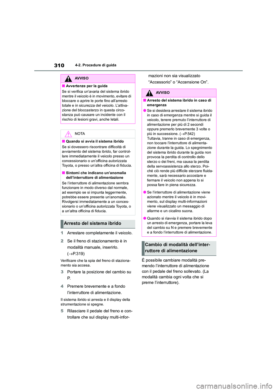 TOYOTA RAV4 2019 Manuale duso (in Italian) 3104-2. Procedure di guida
1Arrestare completamente il veicolo.
2 Se il freno di stazionamento è in
modalità manuale, inserirlo.
( P.319)
Verificare che la spia del freno di staziona-
mento TOYOTA RAV4 2019 Manuale duso (in Italian) 3104-2. Procedure di guida
1Arrestare completamente il veicolo.
2 Se il freno di stazionamento è in
modalità manuale, inserirlo.
( P.319)
Verificare che la spia del freno di staziona-
mento