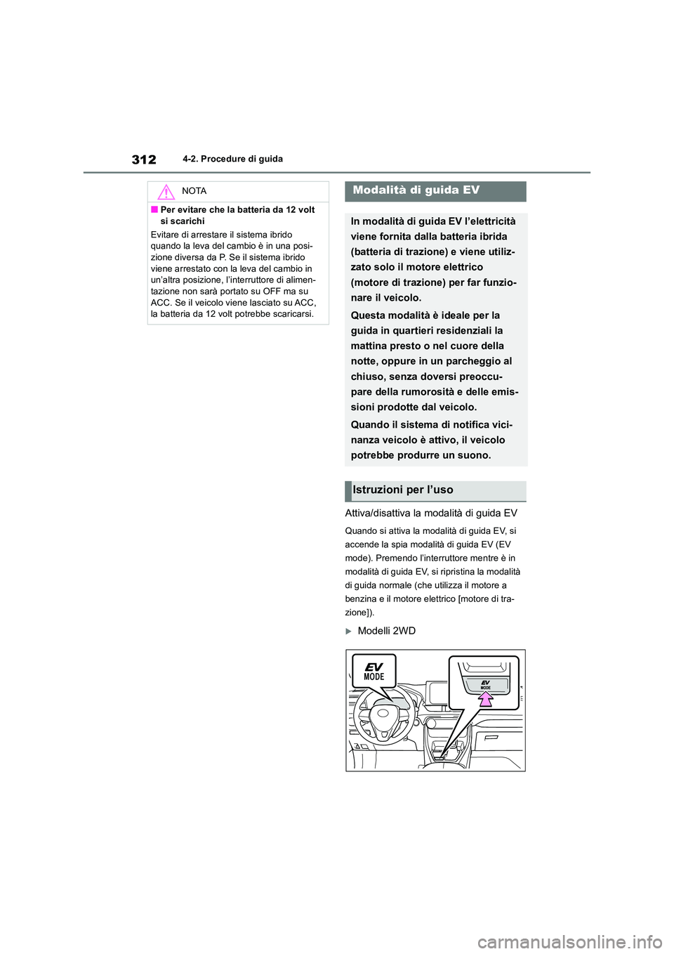 TOYOTA RAV4 2019 Manuale duso (in Italian) 3124-2. Procedure di guida
Attiva/disattiva la modalità di guida EV
Quando si attiva la modalità di guida EV, si
accende la spia modalità di guida EV (EV
mode). Premendo l’interruttore mentre TOYOTA RAV4 2019 Manuale duso (in Italian) 3124-2. Procedure di guida
Attiva/disattiva la modalità di guida EV
Quando si attiva la modalità di guida EV, si
accende la spia modalità di guida EV (EV
mode). Premendo l’interruttore mentre