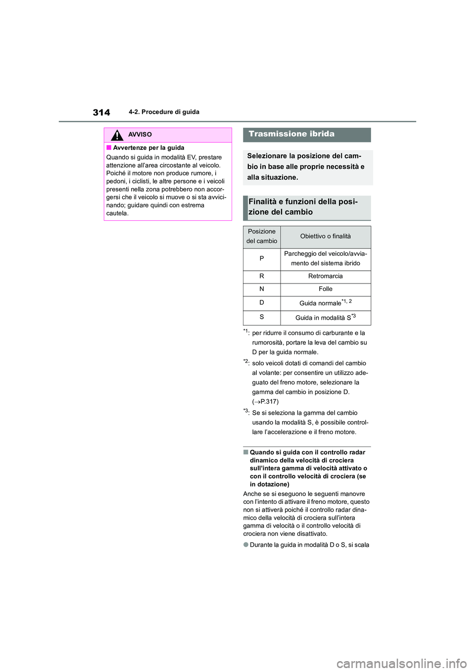 TOYOTA RAV4 2019 Manuale duso (in Italian) 3144-2. Procedure di guida
*1: per ridurre il consumo di carburante e la
rumorosità, portare la leva del cambio su
D per la guida normale.
*2: solo veicoli dotati di comandi del cambio
al volante TOYOTA RAV4 2019 Manuale duso (in Italian) 3144-2. Procedure di guida
*1: per ridurre il consumo di carburante e la
rumorosità, portare la leva del cambio su
D per la guida normale.
*2: solo veicoli dotati di comandi del cambio
al volante