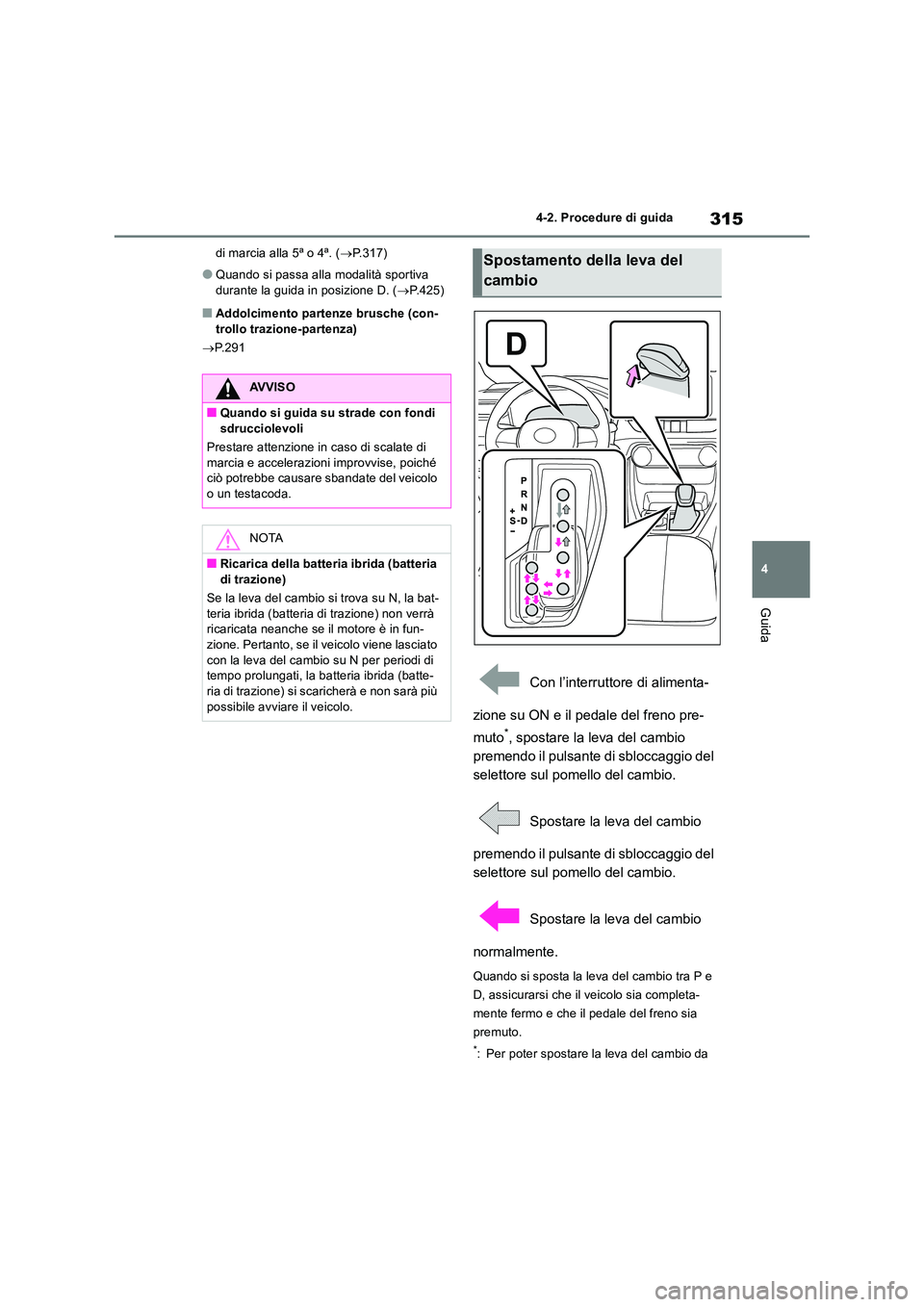 TOYOTA RAV4 2019 Manuale duso (in Italian) 315
4
4-2. Procedure di guida
Guida
di marcia alla 5ª o 4ª. ( P.317)
●Quando si passa alla modalità sportiva
durante la guida in posizione D. ( P.425)
■Addolcimento partenze brusche (c TOYOTA RAV4 2019 Manuale duso (in Italian) 315
4
4-2. Procedure di guida
Guida
di marcia alla 5ª o 4ª. ( P.317)
●Quando si passa alla modalità sportiva
durante la guida in posizione D. ( P.425)
■Addolcimento partenze brusche (c