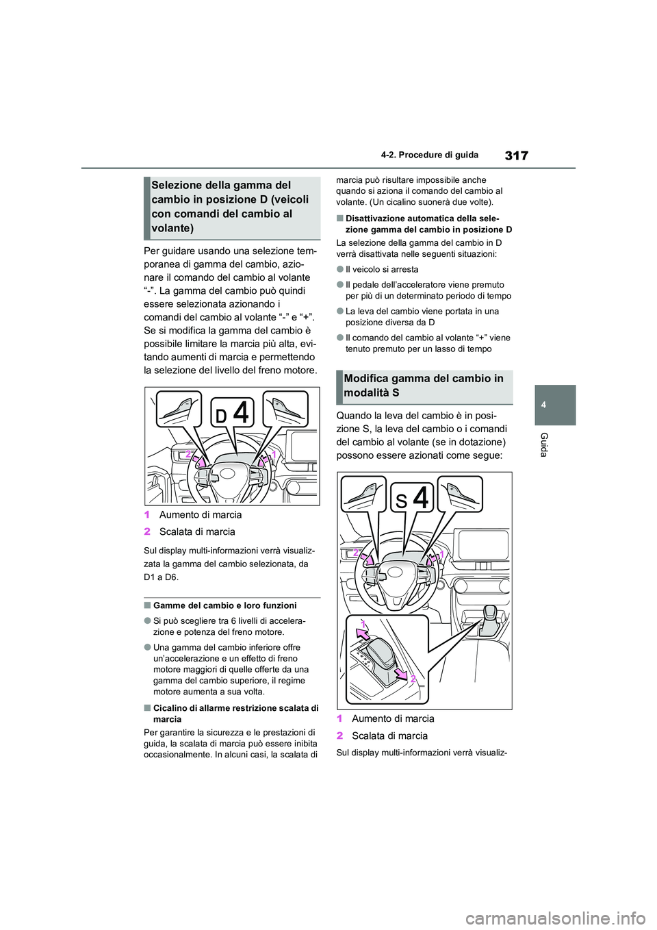 TOYOTA RAV4 2019 Manuale duso (in Italian) 317
4
4-2. Procedure di guida
Guida
Per guidare usando una selezione tem-
poranea di gamma del cambio, azio-
nare il comando del cambio al volante
“-”. La gamma del cambio può quindi
essere s TOYOTA RAV4 2019 Manuale duso (in Italian) 317
4
4-2. Procedure di guida
Guida
Per guidare usando una selezione tem-
poranea di gamma del cambio, azio-
nare il comando del cambio al volante
“-”. La gamma del cambio può quindi
essere s