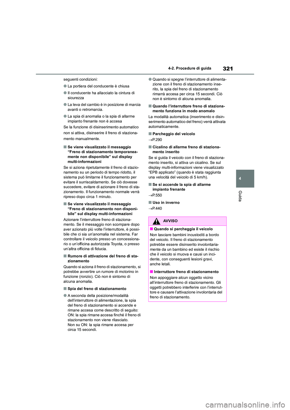 TOYOTA RAV4 2019 Manuale duso (in Italian) 321
4
4-2. Procedure di guida
Guida
seguenti condizioni:
●La portiera del conducente è chiusa
●Il conducente ha allacciato la cintura di sicurezza
●La leva del cambio è in posizione di marci TOYOTA RAV4 2019 Manuale duso (in Italian) 321
4
4-2. Procedure di guida
Guida
seguenti condizioni:
●La portiera del conducente è chiusa
●Il conducente ha allacciato la cintura di sicurezza
●La leva del cambio è in posizione di marci