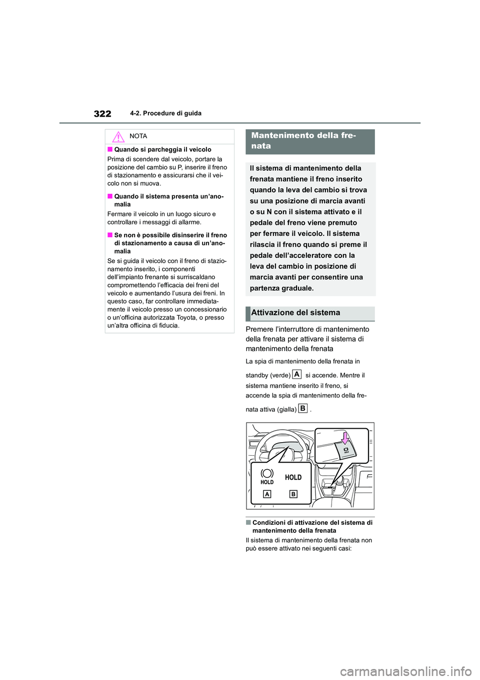 TOYOTA RAV4 2019 Manuale duso (in Italian) 3224-2. Procedure di guida
Premere l’interruttore di mantenimento
della frenata per attivare il sistema di
mantenimento della frenata
La spia di mantenimento della frenata in
standby (verde) TOYOTA RAV4 2019 Manuale duso (in Italian) 3224-2. Procedure di guida
Premere l’interruttore di mantenimento
della frenata per attivare il sistema di
mantenimento della frenata
La spia di mantenimento della frenata in
standby (verde)