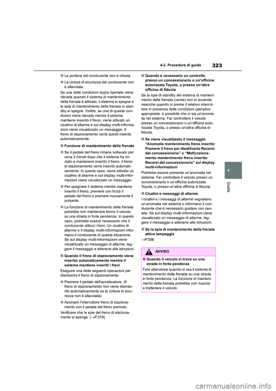 TOYOTA RAV4 2019 Manuale duso (in Italian) 323
4
4-2. Procedure di guida
Guida
●La portiera del conducente non è chiusa.
●La cintura di sicurezza del conducente non
è allacciata.
Se una delle condizioni sopra riportate viene rilevat TOYOTA RAV4 2019 Manuale duso (in Italian) 323
4
4-2. Procedure di guida
Guida
●La portiera del conducente non è chiusa.
●La cintura di sicurezza del conducente non
è allacciata.
Se una delle condizioni sopra riportate viene rilevat