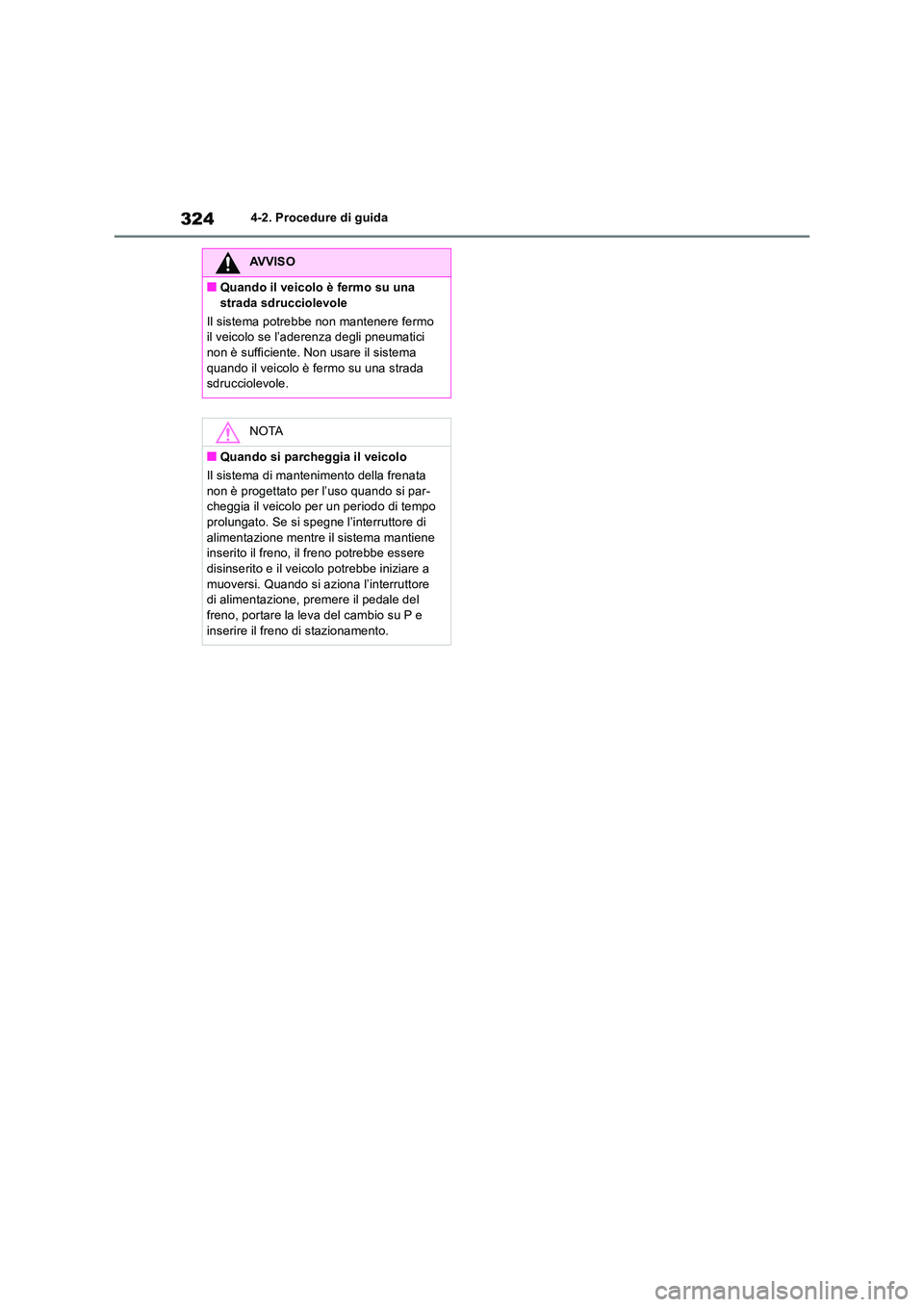 TOYOTA RAV4 2019 Manuale duso (in Italian) 3244-2. Procedure di guida
AVVISO
■Quando il veicolo è fermo su una
strada sdrucciolevole
Il sistema potrebbe non mantenere fermo il veicolo se l’aderenza degli pneumatici non è sufficiente. TOYOTA RAV4 2019 Manuale duso (in Italian) 3244-2. Procedure di guida
AVVISO
■Quando il veicolo è fermo su una
strada sdrucciolevole
Il sistema potrebbe non mantenere fermo il veicolo se l’aderenza degli pneumatici non è sufficiente.