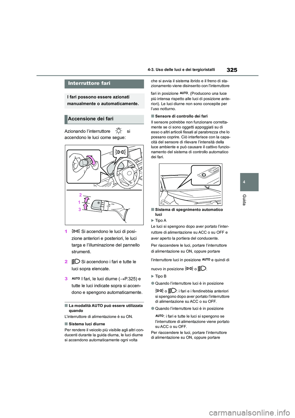 TOYOTA RAV4 2019 Manuale duso (in Italian) 325
4
4-3. Uso delle luci e dei tergicristalli
Guida
4-3.Uso delle luci e dei tergicristalli
Azionando l’interruttore si
accendono le luci come segue:
1 Si accendono le luci di posi-
zione a TOYOTA RAV4 2019 Manuale duso (in Italian) 325
4
4-3. Uso delle luci e dei tergicristalli
Guida
4-3.Uso delle luci e dei tergicristalli
Azionando l’interruttore si
accendono le luci come segue:
1 Si accendono le luci di posi-
zione a