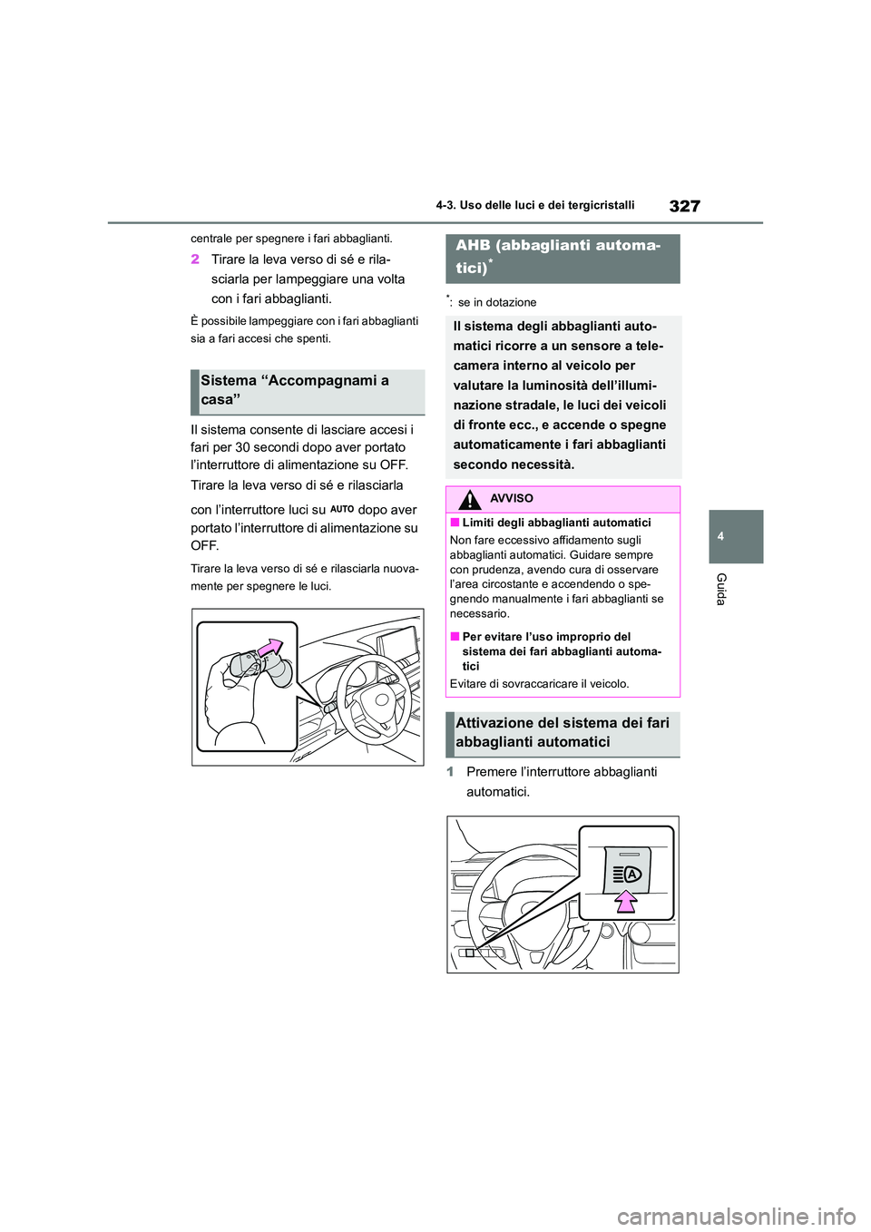 TOYOTA RAV4 2019 Manuale duso (in Italian) 327
4
4-3. Uso delle luci e dei tergicristalli
Guida
centrale per spegnere i fari abbaglianti.
2 Tirare la leva verso di sé e rila-
sciarla per lampeggiare una volta
con i fari abbaglianti.
È po TOYOTA RAV4 2019 Manuale duso (in Italian) 327
4
4-3. Uso delle luci e dei tergicristalli
Guida
centrale per spegnere i fari abbaglianti.
2 Tirare la leva verso di sé e rila-
sciarla per lampeggiare una volta
con i fari abbaglianti.
È po