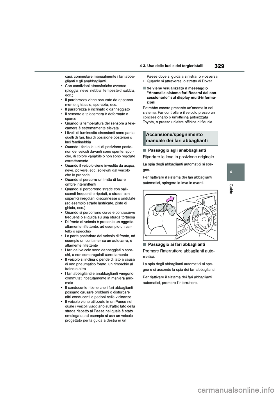 TOYOTA RAV4 2019 Manuale duso (in Italian) 329
4 4-3. Uso delle luci e dei tergicristalli
Guida
casi, commutare manualmente i fari abba-
glianti e gli anabbaglianti.
• Con condizioni atmosferiche avverse
(pioggia, neve, nebbia, tempeste di TOYOTA RAV4 2019 Manuale duso (in Italian) 329
4 4-3. Uso delle luci e dei tergicristalli
Guida
casi, commutare manualmente i fari abba-
glianti e gli anabbaglianti.
• Con condizioni atmosferiche avverse
(pioggia, neve, nebbia, tempeste di