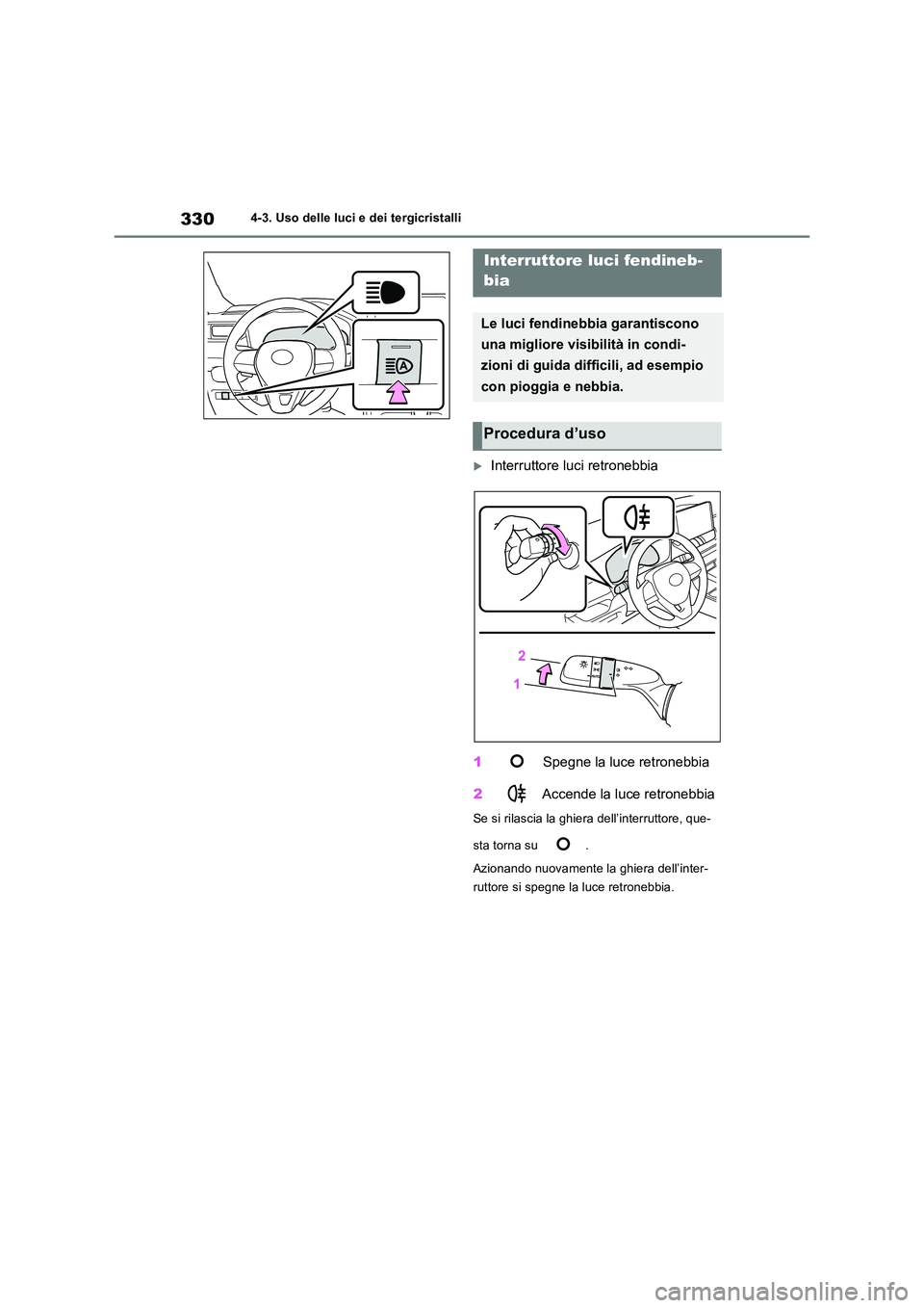 TOYOTA RAV4 2019 Manuale duso (in Italian) 3304-3. Uso delle luci e dei tergicristalli
Interruttore luci retronebbia
1 Spegne la luce retronebbia
2 Accende la luce retronebbia
Se si rilascia la ghiera dell’interruttore, que-
sta torn TOYOTA RAV4 2019 Manuale duso (in Italian) 3304-3. Uso delle luci e dei tergicristalli
Interruttore luci retronebbia
1 Spegne la luce retronebbia
2 Accende la luce retronebbia
Se si rilascia la ghiera dell’interruttore, que-
sta torn