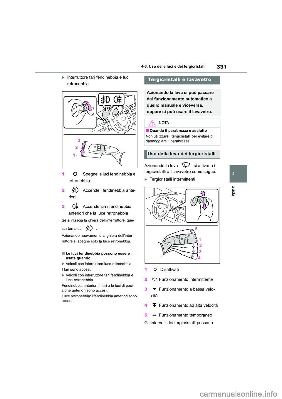 TOYOTA RAV4 2019 Manuale duso (in Italian) 331
4
4-3. Uso delle luci e dei tergicristalli
Guida
Interruttore fari fendinebbia e luci
retronebbia
1 Spegne le luci fendinebbia e
retronebbia
2 Accende i fendinebbia ante-
riori
3 Ac TOYOTA RAV4 2019 Manuale duso (in Italian) 331
4
4-3. Uso delle luci e dei tergicristalli
Guida
Interruttore fari fendinebbia e luci
retronebbia
1 Spegne le luci fendinebbia e
retronebbia
2 Accende i fendinebbia ante-
riori
3 Ac