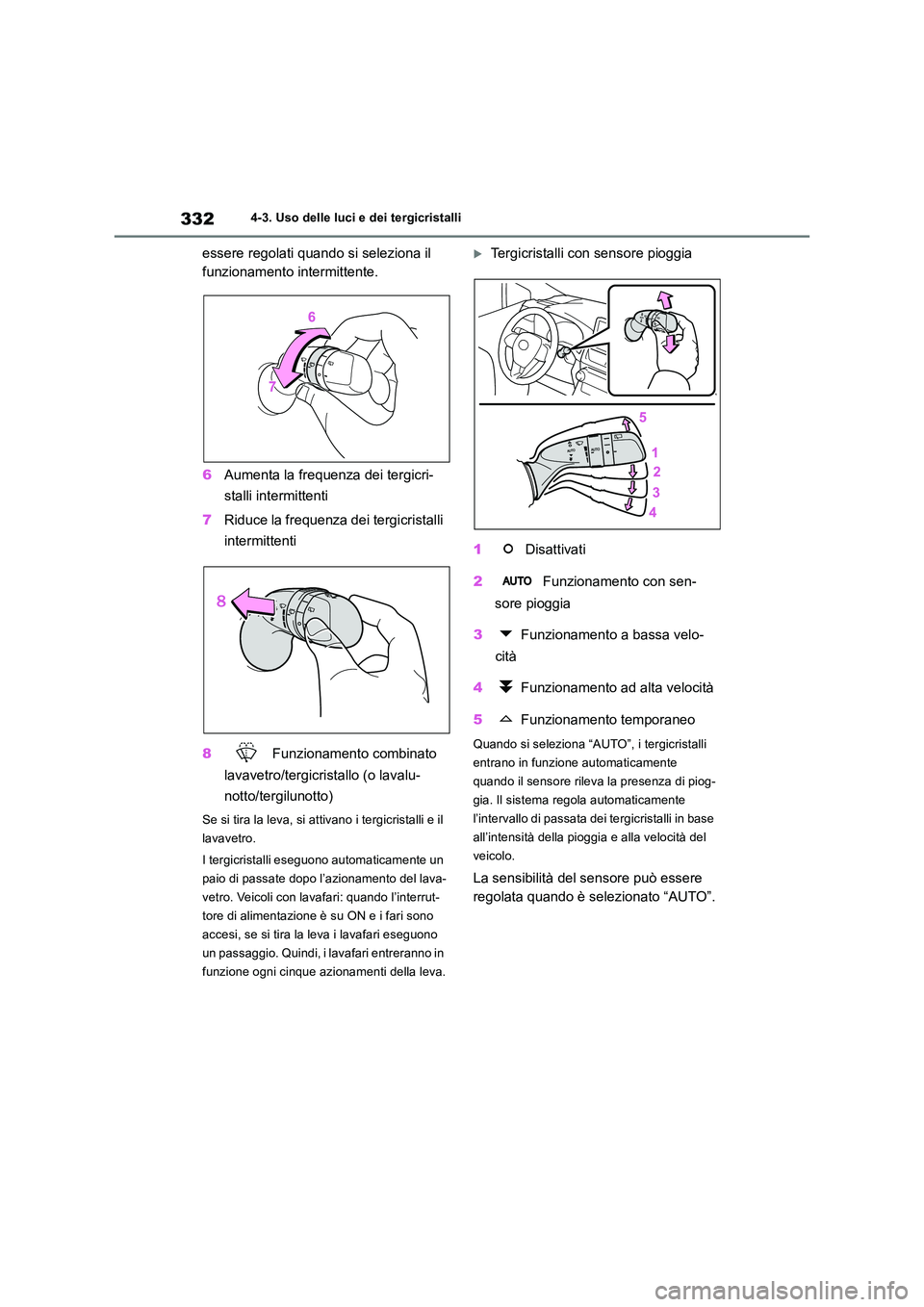 TOYOTA RAV4 2019 Manuale duso (in Italian) 3324-3. Uso delle luci e dei tergicristalli
essere regolati quando si seleziona il
funzionamento intermittente.
6 Aumenta la frequenza dei tergicri-
stalli intermittenti
7 Riduce la frequenza dei TOYOTA RAV4 2019 Manuale duso (in Italian) 3324-3. Uso delle luci e dei tergicristalli
essere regolati quando si seleziona il
funzionamento intermittente.
6 Aumenta la frequenza dei tergicri-
stalli intermittenti
7 Riduce la frequenza dei