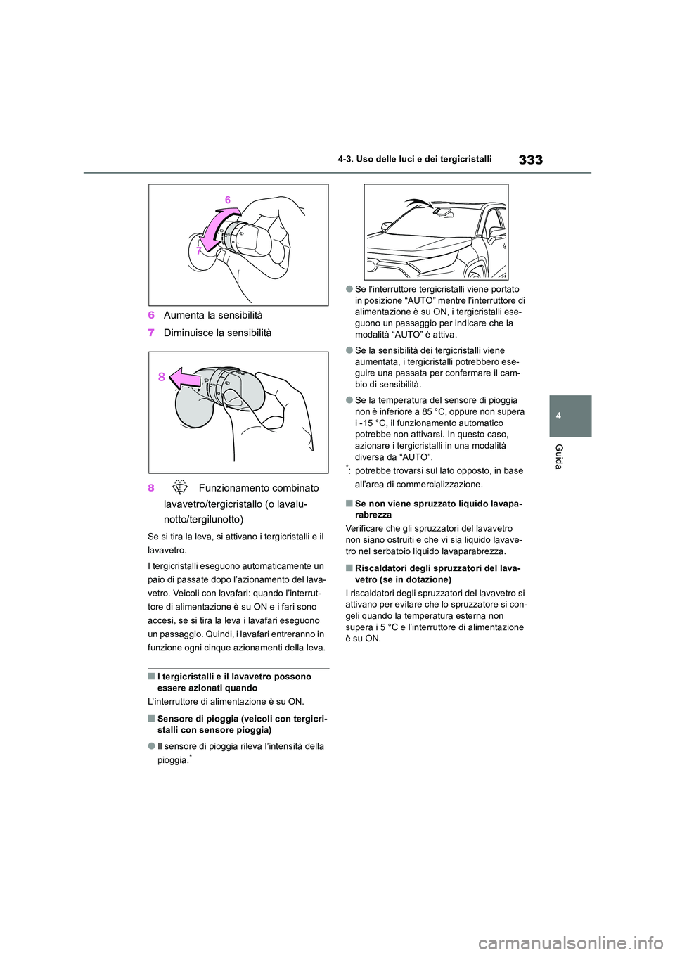 TOYOTA RAV4 2019 Manuale duso (in Italian) 333
4
4-3. Uso delle luci e dei tergicristalli
Guida
6 Aumenta la sensibilità
7 Diminuisce la sensibilità
8 Funzionamento combinato
lavavetro/tergicristallo (o lavalu-
notto/tergilunotto)
Se TOYOTA RAV4 2019 Manuale duso (in Italian) 333
4
4-3. Uso delle luci e dei tergicristalli
Guida
6 Aumenta la sensibilità
7 Diminuisce la sensibilità
8 Funzionamento combinato
lavavetro/tergicristallo (o lavalu-
notto/tergilunotto)
Se