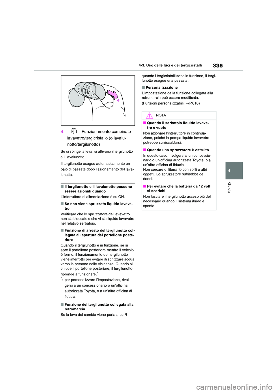 TOYOTA RAV4 2019 Manuale duso (in Italian) 335
4
4-3. Uso delle luci e dei tergicristalli
Guida
4 Funzionamento combinato
lavavetro/tergicristallo (o lavalu-
notto/tergilunotto)
Se si spinge la leva, si attivano il tergilunotto
e il lav TOYOTA RAV4 2019 Manuale duso (in Italian) 335
4
4-3. Uso delle luci e dei tergicristalli
Guida
4 Funzionamento combinato
lavavetro/tergicristallo (o lavalu-
notto/tergilunotto)
Se si spinge la leva, si attivano il tergilunotto
e il lav
