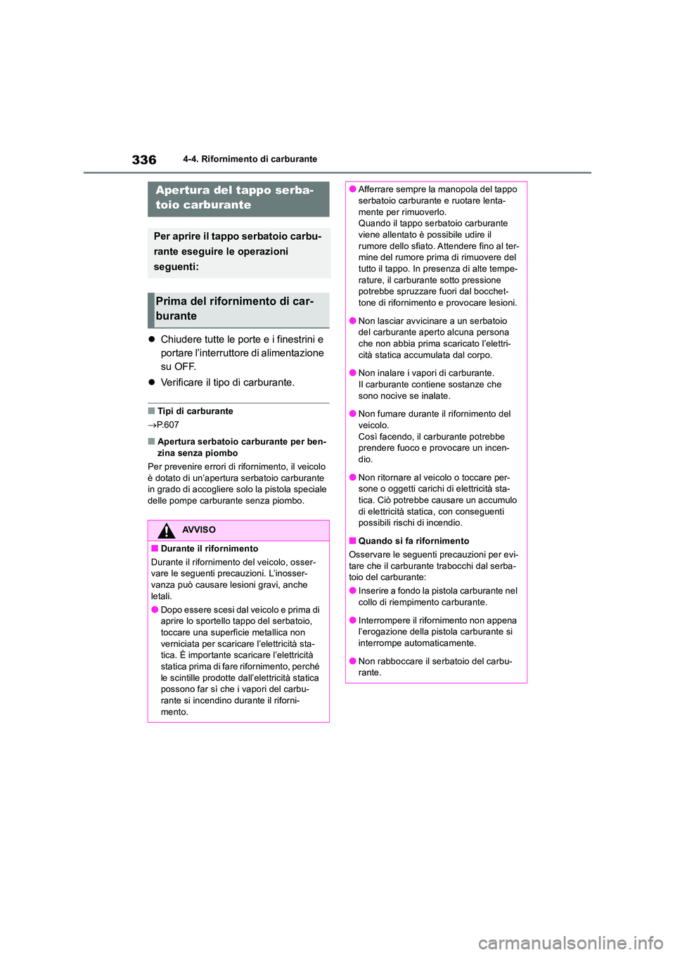 TOYOTA RAV4 2019 Manuale duso (in Italian) 3364-4. Rifornimento di carburante
4-4.Rifornime nto di carbura nte
Chiudere tutte le porte e i finestrini e
portare l’interruttore di alimentazione
su OFF.
Verificare il tipo di carburan TOYOTA RAV4 2019 Manuale duso (in Italian) 3364-4. Rifornimento di carburante
4-4.Rifornime nto di carbura nte
Chiudere tutte le porte e i finestrini e
portare l’interruttore di alimentazione
su OFF.
Verificare il tipo di carburan