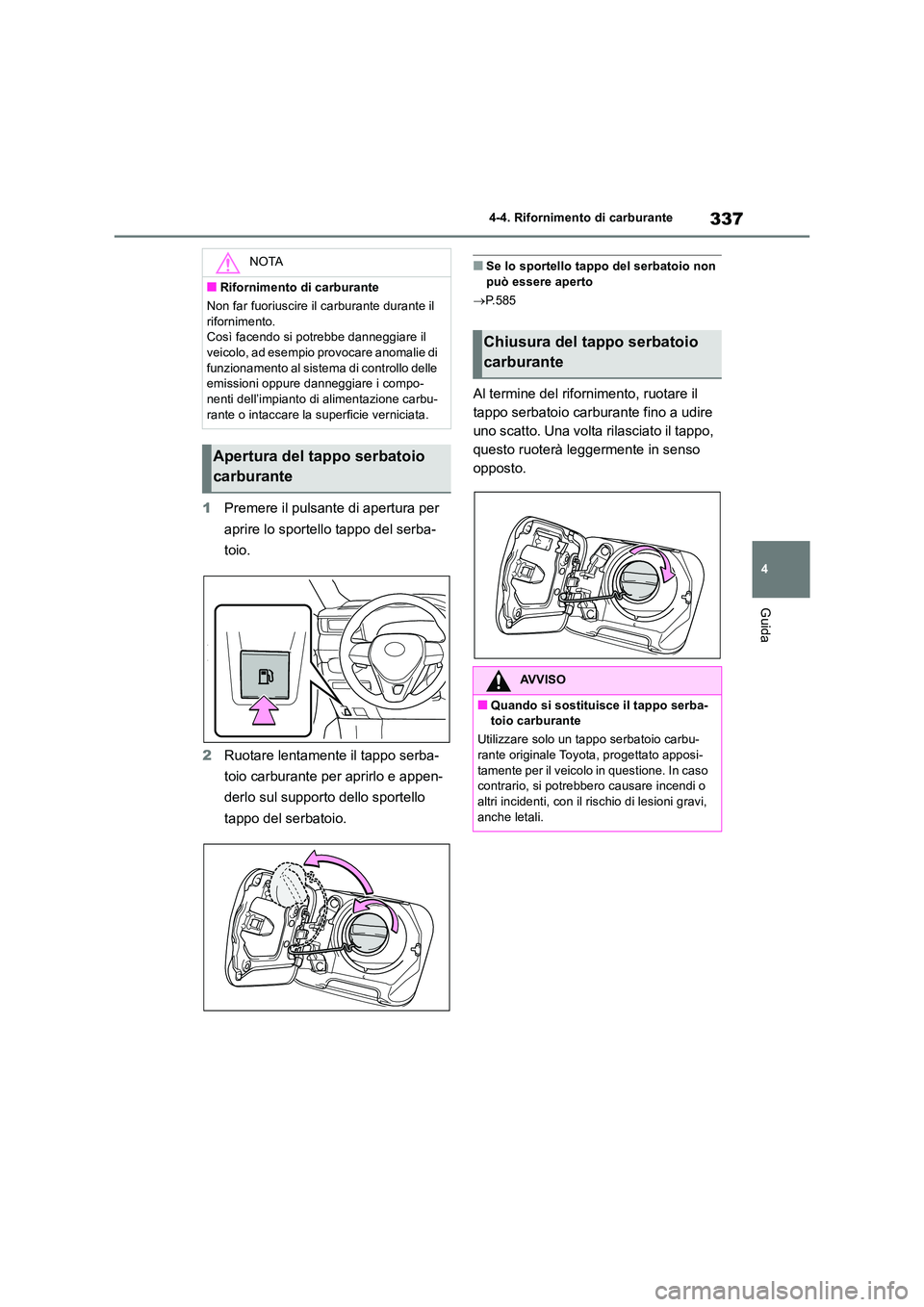 TOYOTA RAV4 2019 Manuale duso (in Italian) 337
4
4-4. Rifornimento di carburante
Guida
1 Premere il pulsante di apertura per
aprire lo sportello tappo del serba-
toio.
2 Ruotare lentamente il tappo serba-
toio carburante per aprirlo e ap TOYOTA RAV4 2019 Manuale duso (in Italian) 337
4
4-4. Rifornimento di carburante
Guida
1 Premere il pulsante di apertura per
aprire lo sportello tappo del serba-
toio.
2 Ruotare lentamente il tappo serba-
toio carburante per aprirlo e ap