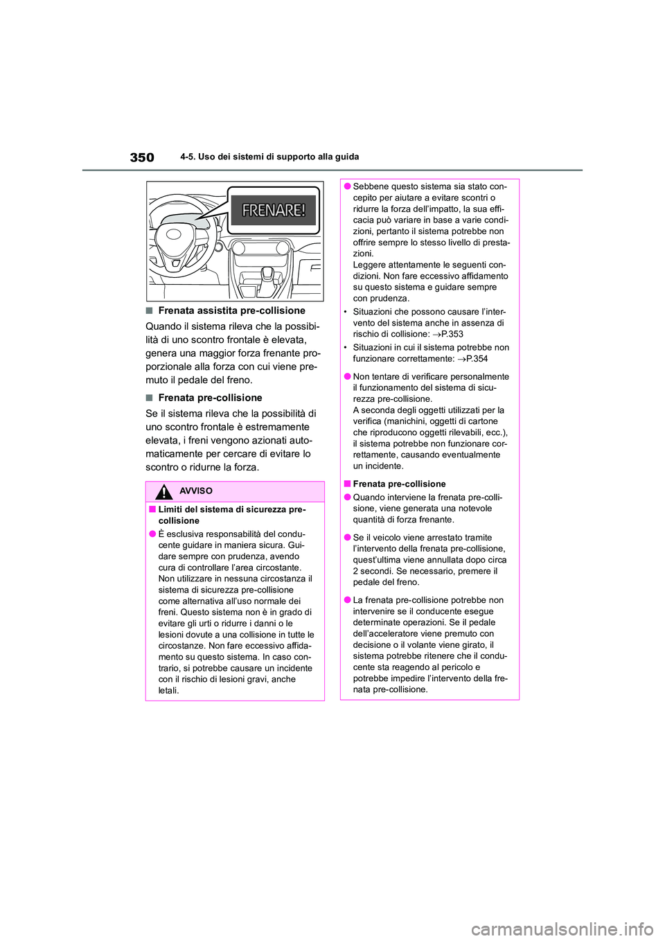 TOYOTA RAV4 2019 Manuale duso (in Italian) 3504-5. Uso dei sistemi di supporto alla guida
■Frenata assistita pre-collisione
Quando il sistema rileva che la possibi-
lità di uno scontro frontale è elevata,
genera una maggior forza frenan TOYOTA RAV4 2019 Manuale duso (in Italian) 3504-5. Uso dei sistemi di supporto alla guida
■Frenata assistita pre-collisione
Quando il sistema rileva che la possibi-
lità di uno scontro frontale è elevata,
genera una maggior forza frenan