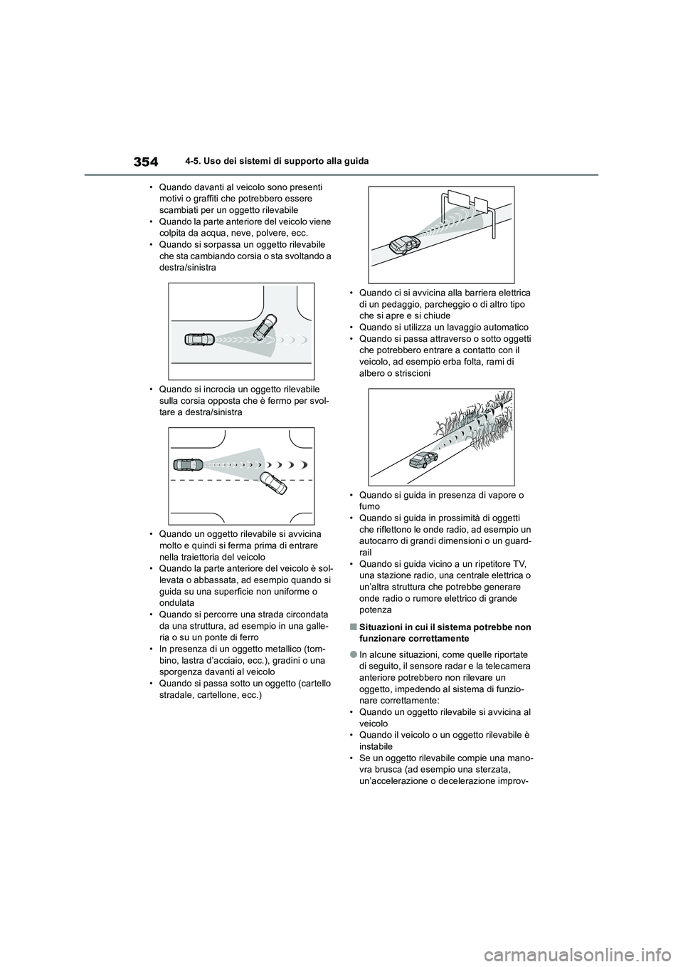 TOYOTA RAV4 2019  Manuale duso (in Italian) 3544-5. Uso dei sistemi di supporto alla guida 
• Quando davanti al veicolo sono presenti  motivi o graffiti che potrebbero essere scambiati per un oggetto rilevabile 
• Quando la parte anteriore 
