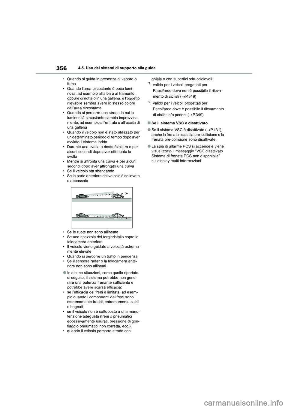 TOYOTA RAV4 2019  Manuale duso (in Italian) 3564-5. Uso dei sistemi di supporto alla guida
• Quando si guida in presenza di vapore o 
fumo
• Quando l’area circostante è poco lumi-
nosa, ad esempio all’alba o al tramonto, 
oppure di not
