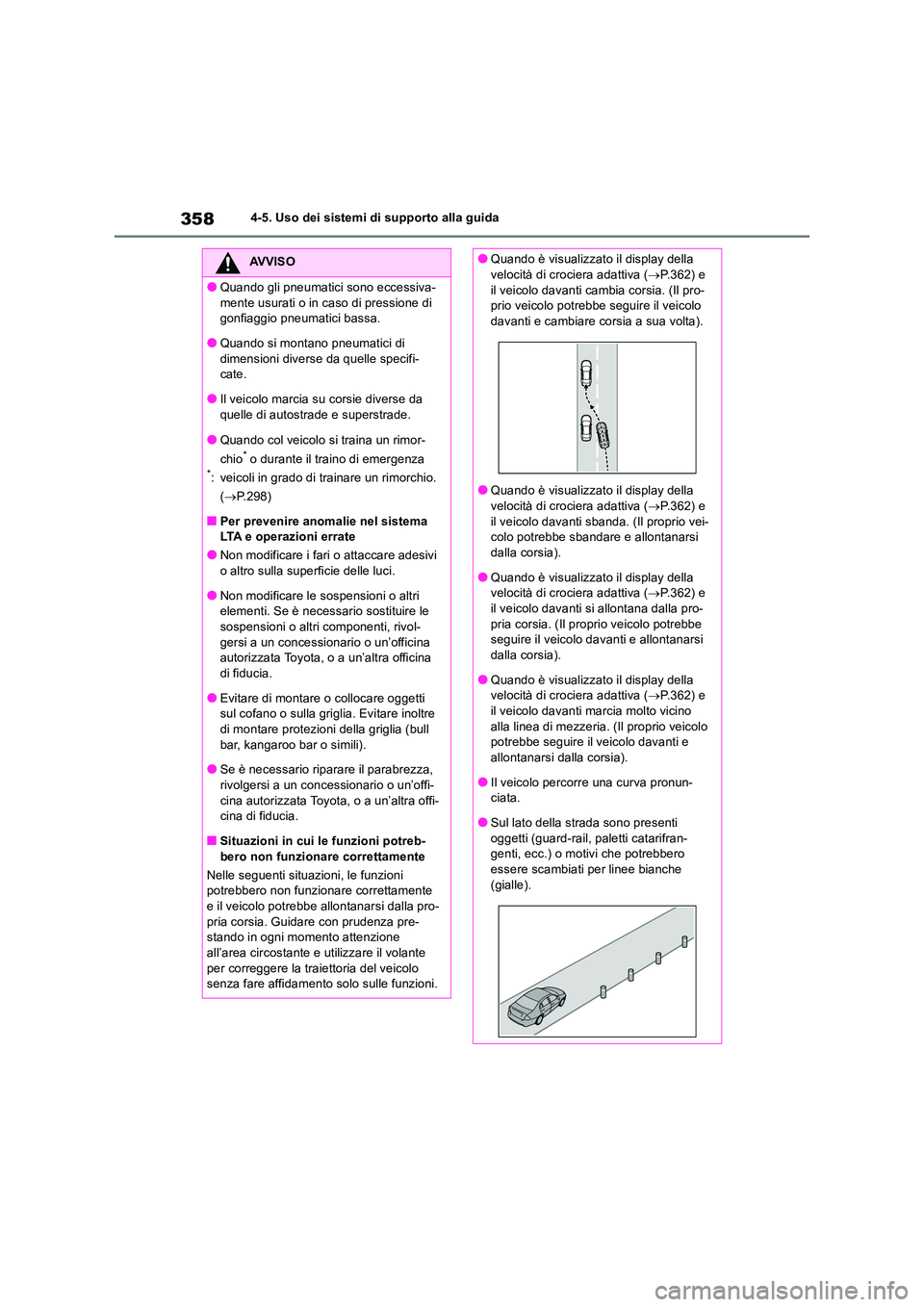 TOYOTA RAV4 2019  Manuale duso (in Italian) 3584-5. Uso dei sistemi di supporto alla guida
AVVISO
●Quando gli pneumatici sono eccessiva- 
mente usurati o in caso di pressione di  gonfiaggio pneumatici bassa.
●Quando si montano pneumatici di