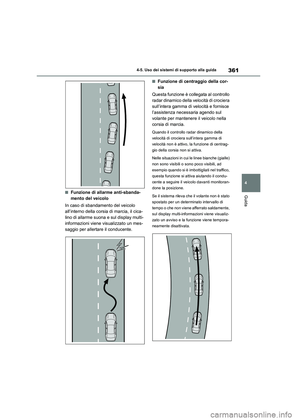 TOYOTA RAV4 2019 Manuale duso (in Italian) 361
4 4-5. Uso dei sistemi di supporto alla guida
Guida■Funzione di allarme anti-sbanda-
mento del veicolo
In caso di sbandamento del veicolo
all’interno della corsia di marcia, il cica-
lino di TOYOTA RAV4 2019 Manuale duso (in Italian) 361
4 4-5. Uso dei sistemi di supporto alla guida
Guida■Funzione di allarme anti-sbanda-
mento del veicolo
In caso di sbandamento del veicolo
all’interno della corsia di marcia, il cica-
lino di