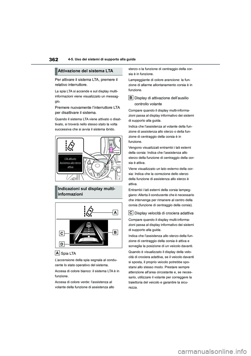 TOYOTA RAV4 2019 Manuale duso (in Italian) 3624-5. Uso dei sistemi di supporto alla guida
Per attivare il sistema LTA, premere il
relativo interruttore.
La spia LTA si accende e sul display multi-
informazioni viene visualizzato un messag-
gi TOYOTA RAV4 2019 Manuale duso (in Italian) 3624-5. Uso dei sistemi di supporto alla guida
Per attivare il sistema LTA, premere il
relativo interruttore.
La spia LTA si accende e sul display multi-
informazioni viene visualizzato un messag-
gi