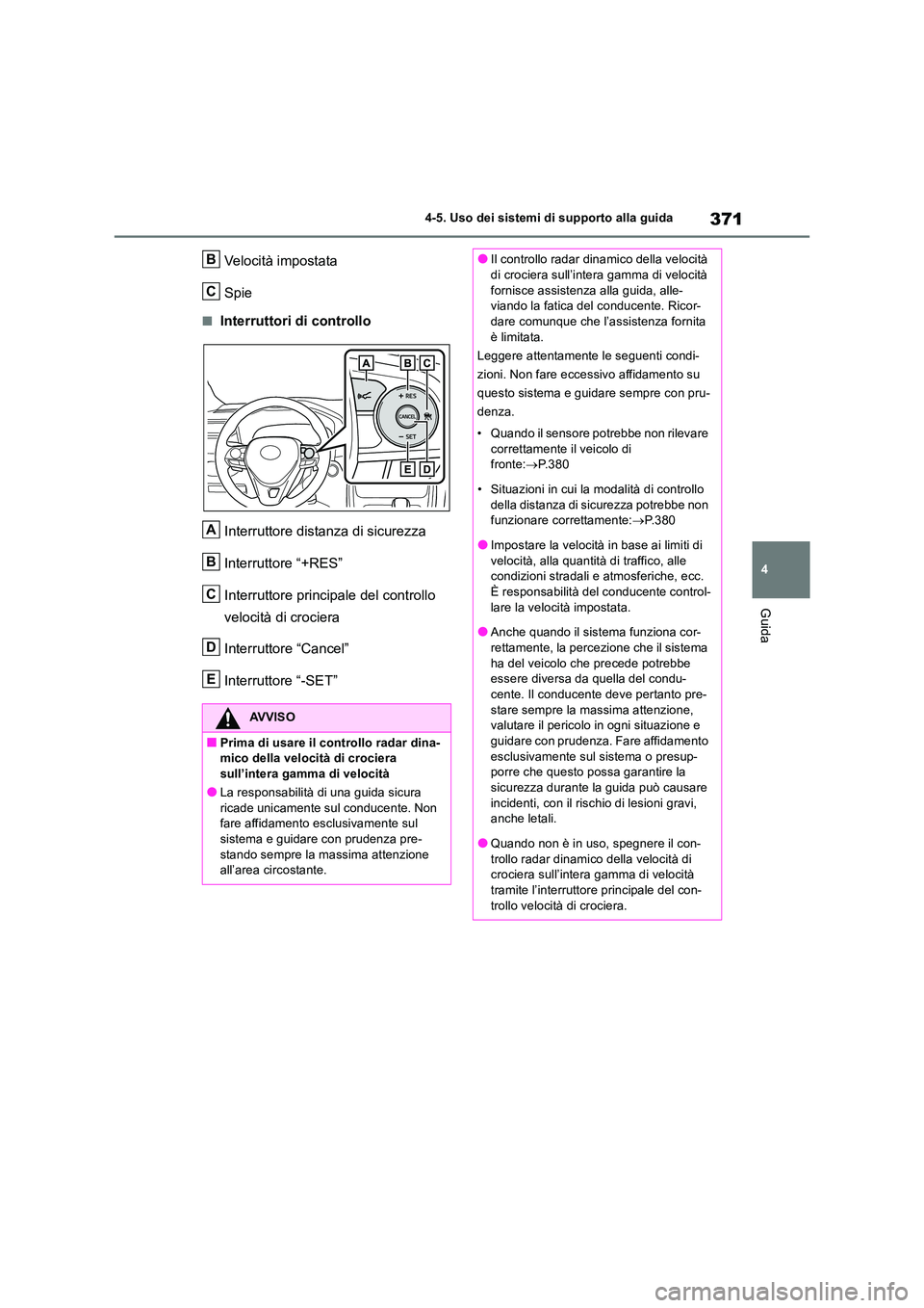 TOYOTA RAV4 2019 Manuale duso (in Italian) 371
4
4-5. Uso dei sistemi di supporto alla guida
Guida
Velocità impostata
Spie
■Interruttori di controllo
Interruttore distanza di sicurezza
Interruttore “+RES”
Interruttore principale del TOYOTA RAV4 2019 Manuale duso (in Italian) 371
4
4-5. Uso dei sistemi di supporto alla guida
Guida
Velocità impostata
Spie
■Interruttori di controllo
Interruttore distanza di sicurezza
Interruttore “+RES”
Interruttore principale del