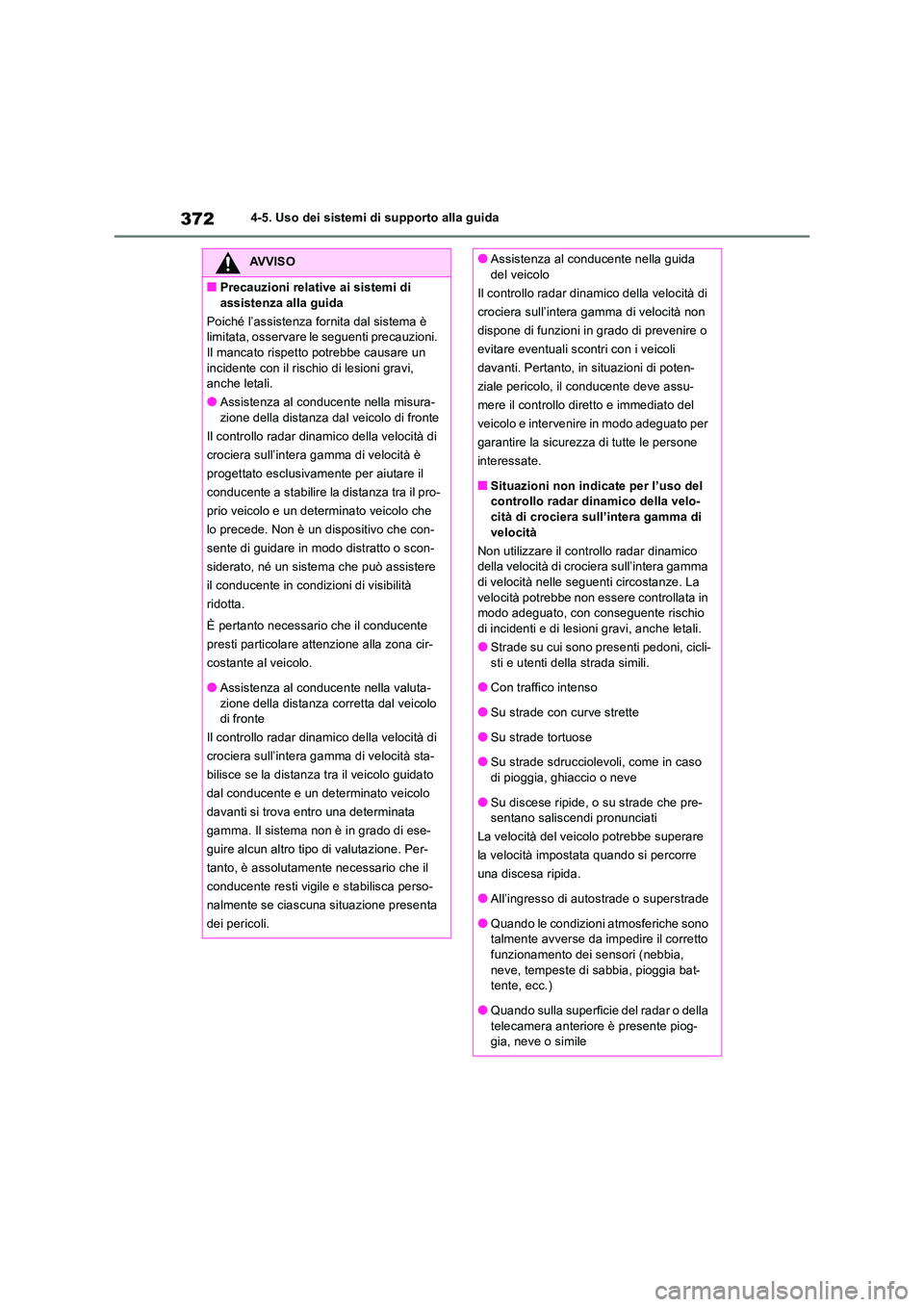 TOYOTA RAV4 2019 Manuale duso (in Italian) 3724-5. Uso dei sistemi di supporto alla guida
AVVISO
■Precauzioni relative ai sistemi di
assistenza alla guida
Poiché l’assistenza fornita dal sistema è limitata, osservare le seguenti prec TOYOTA RAV4 2019 Manuale duso (in Italian) 3724-5. Uso dei sistemi di supporto alla guida
AVVISO
■Precauzioni relative ai sistemi di
assistenza alla guida
Poiché l’assistenza fornita dal sistema è limitata, osservare le seguenti prec