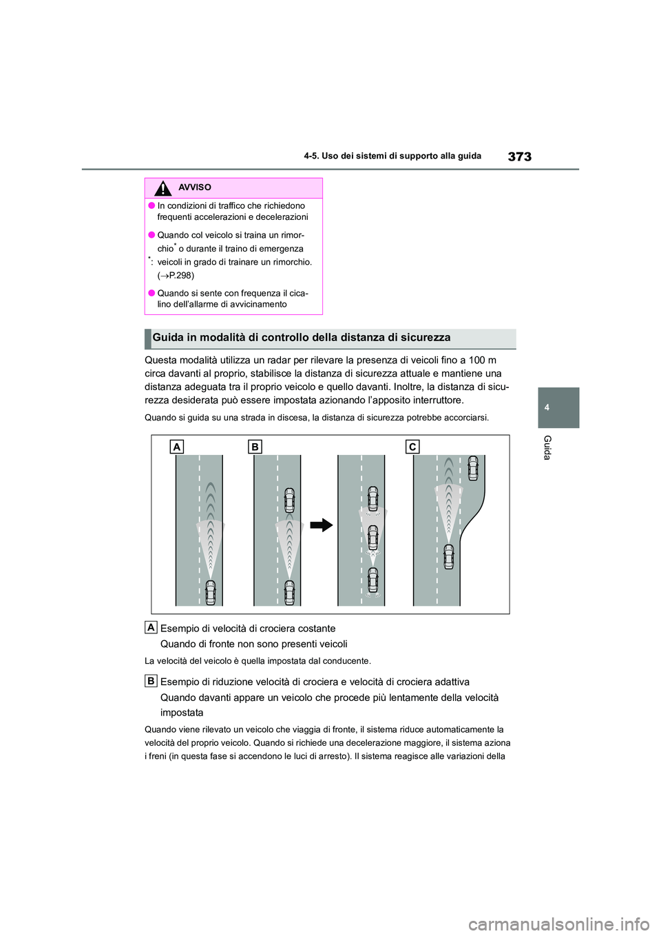 TOYOTA RAV4 2019 Manuale duso (in Italian) 373
4
4-5. Uso dei sistemi di supporto alla guida
Guida
Questa modalità utilizza un radar per rilevare la presenza di veicoli fino a 100 m
circa davanti al proprio, stabilisce la distanza di sicur TOYOTA RAV4 2019 Manuale duso (in Italian) 373
4
4-5. Uso dei sistemi di supporto alla guida
Guida
Questa modalità utilizza un radar per rilevare la presenza di veicoli fino a 100 m
circa davanti al proprio, stabilisce la distanza di sicur