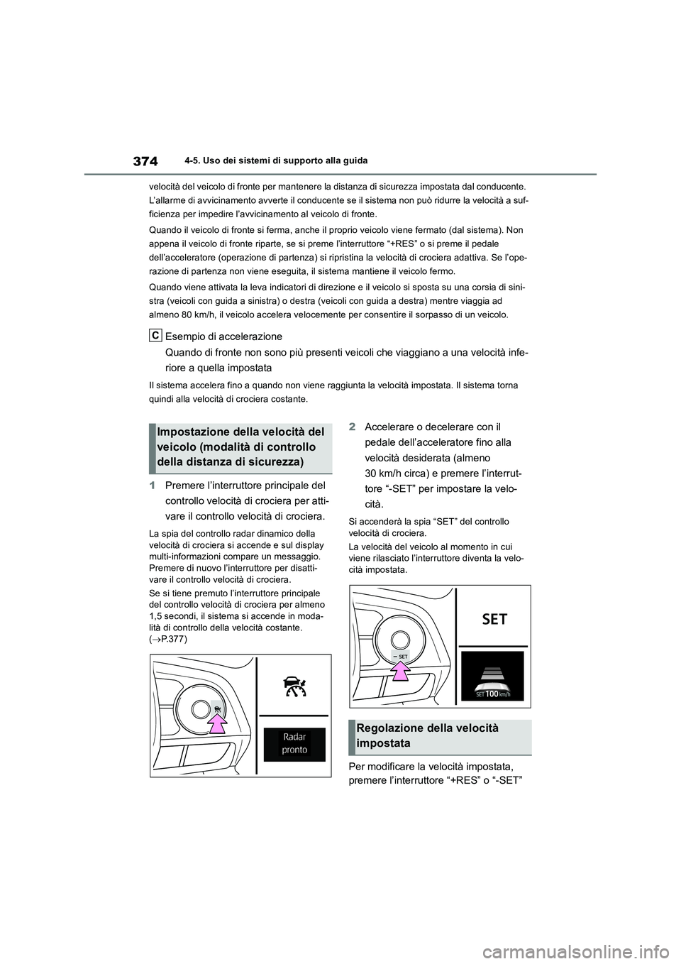 TOYOTA RAV4 2019 Manuale duso (in Italian) 3744-5. Uso dei sistemi di supporto alla guida
velocità del veicolo di fronte per mantenere la distanza di sicurezza impostata dal conducente.
L’allarme di avvicinamento avverte il conducente se i TOYOTA RAV4 2019 Manuale duso (in Italian) 3744-5. Uso dei sistemi di supporto alla guida
velocità del veicolo di fronte per mantenere la distanza di sicurezza impostata dal conducente.
L’allarme di avvicinamento avverte il conducente se i
