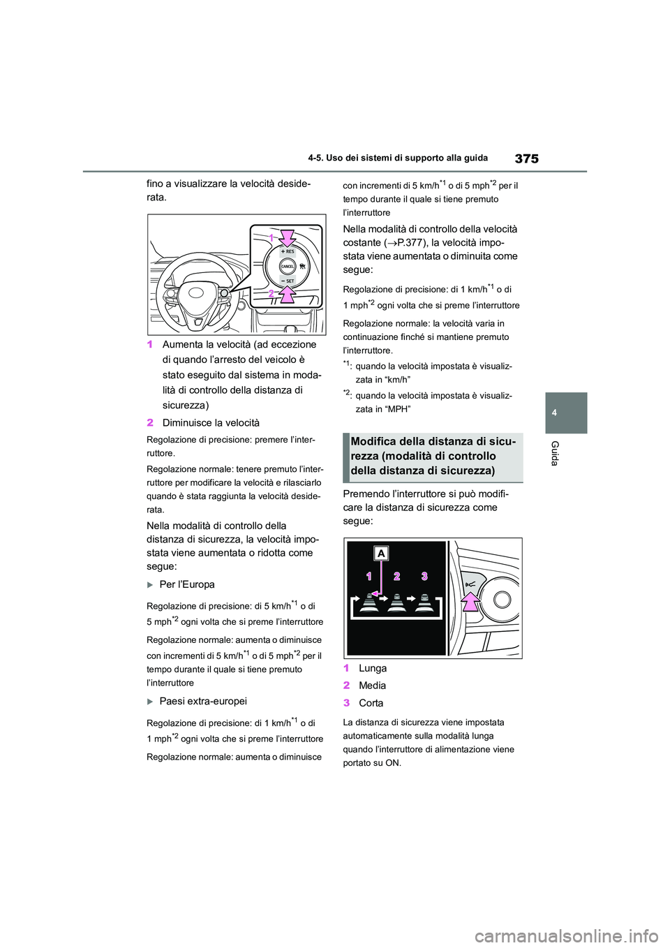 TOYOTA RAV4 2019 Manuale duso (in Italian) 375
4
4-5. Uso dei sistemi di supporto alla guida
Guida
fino a visualizzare la velocità deside-
rata.
1 Aumenta la velocità (ad eccezione
di quando l’arresto del veicolo è
stato eseguito d TOYOTA RAV4 2019 Manuale duso (in Italian) 375
4
4-5. Uso dei sistemi di supporto alla guida
Guida
fino a visualizzare la velocità deside-
rata.
1 Aumenta la velocità (ad eccezione
di quando l’arresto del veicolo è
stato eseguito d