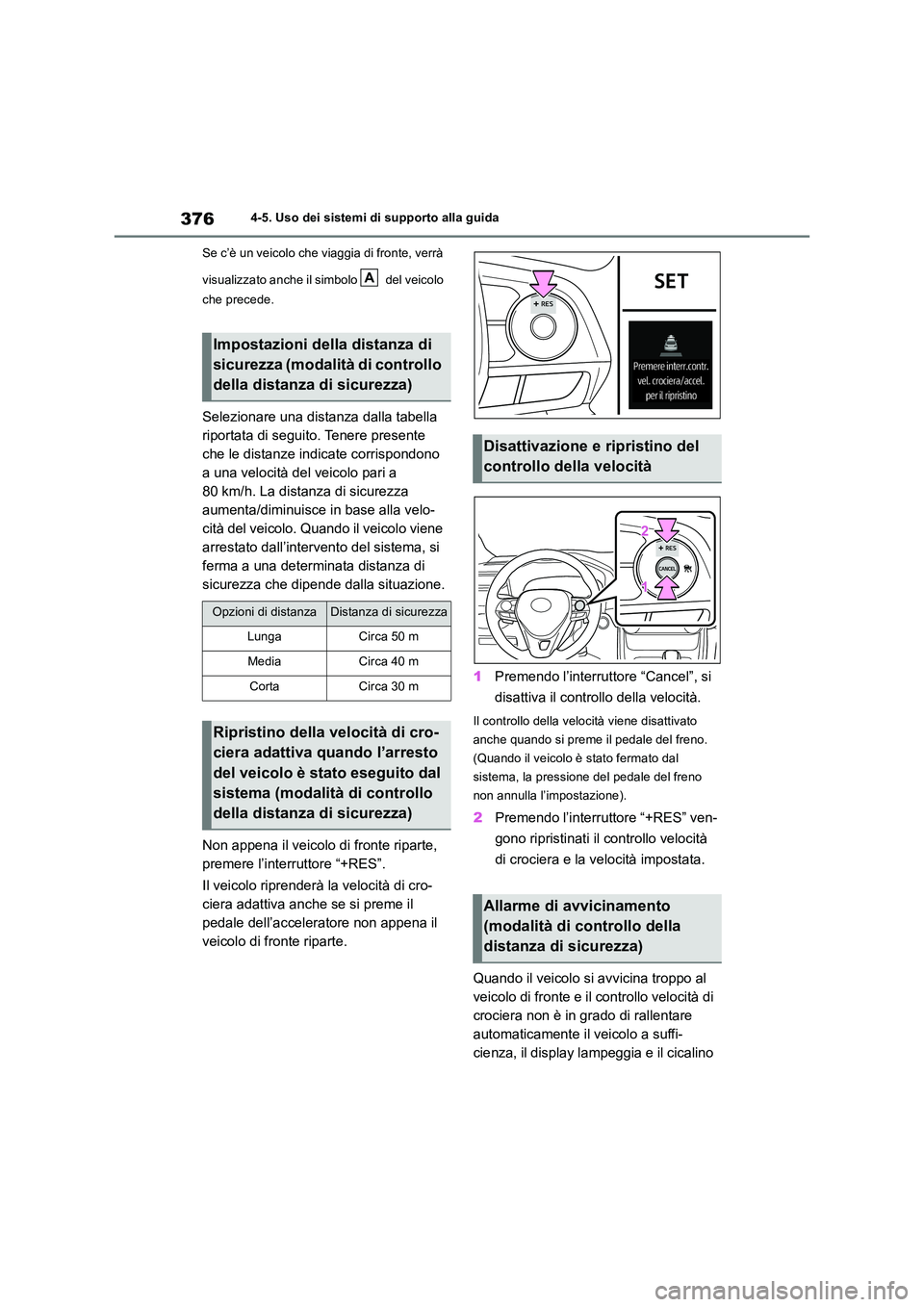 TOYOTA RAV4 2019 Manuale duso (in Italian) 3764-5. Uso dei sistemi di supporto alla guida
Se c’è un veicolo che viaggia di fronte, verrà
visualizzato anche il simbolo del veicolo
che precede.
Selezionare una distanza dalla tabella TOYOTA RAV4 2019 Manuale duso (in Italian) 3764-5. Uso dei sistemi di supporto alla guida
Se c’è un veicolo che viaggia di fronte, verrà
visualizzato anche il simbolo del veicolo
che precede.
Selezionare una distanza dalla tabella