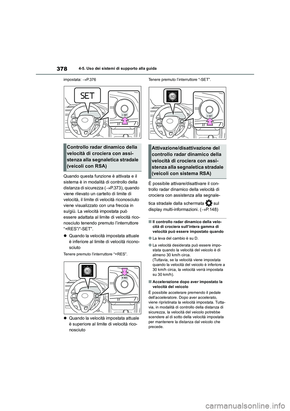 TOYOTA RAV4 2019 Manuale duso (in Italian) 3784-5. Uso dei sistemi di supporto alla guida
impostata: P.376
Quando questa funzione è attivata e il
sistema è in modalità di controllo della
distanza di sicurezza (P.373), quando
viene TOYOTA RAV4 2019 Manuale duso (in Italian) 3784-5. Uso dei sistemi di supporto alla guida
impostata: P.376
Quando questa funzione è attivata e il
sistema è in modalità di controllo della
distanza di sicurezza (P.373), quando
viene