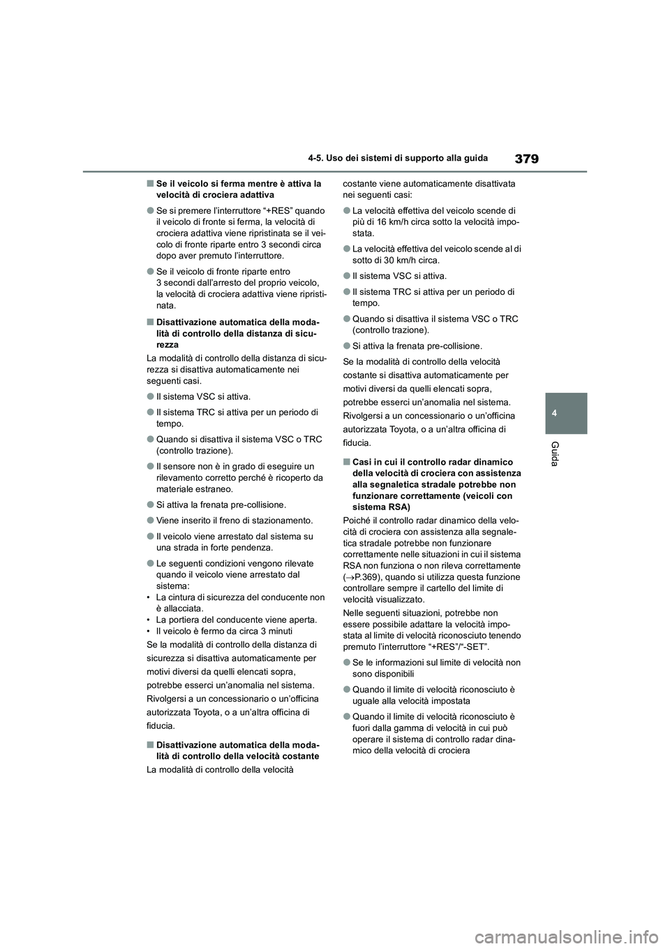 TOYOTA RAV4 2019 Manuale duso (in Italian) 379
4 4-5. Uso dei sistemi di supporto alla guida
Guida
■Se il veicolo si ferma mentre è attiva la
velocità di crociera adattiva
●Se si premere l’interruttore “+RES” quando
il veicolo di TOYOTA RAV4 2019 Manuale duso (in Italian) 379
4 4-5. Uso dei sistemi di supporto alla guida
Guida
■Se il veicolo si ferma mentre è attiva la
velocità di crociera adattiva
●Se si premere l’interruttore “+RES” quando
il veicolo di